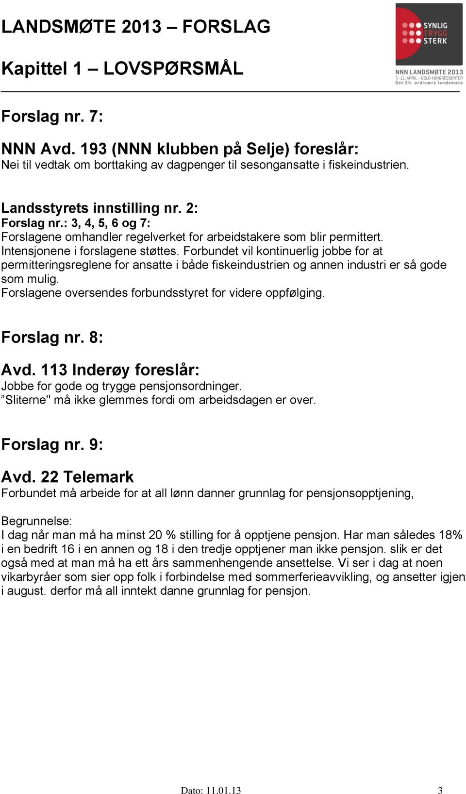 Forbundet vil kontinuerlig jobbe for at permitteringsreglene for ansatte i både fiskeindustrien og annen industri er så gode som mulig. Forslagene oversendes forbundsstyret for videre oppfølging.