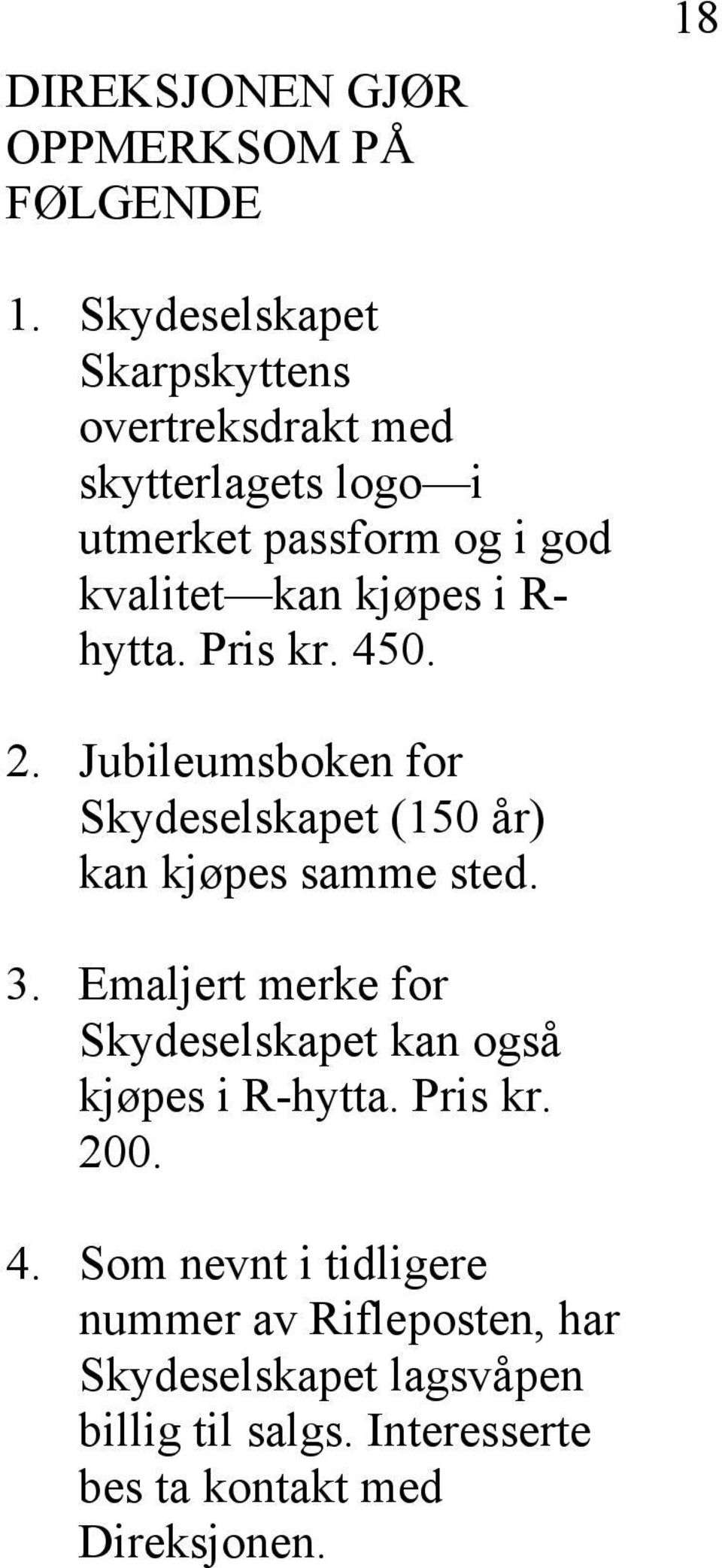 R- hytta. Pris kr. 450. 2. Jubileumsboken for Skydeselskapet (150 år) kan kjøpes samme sted. 3.