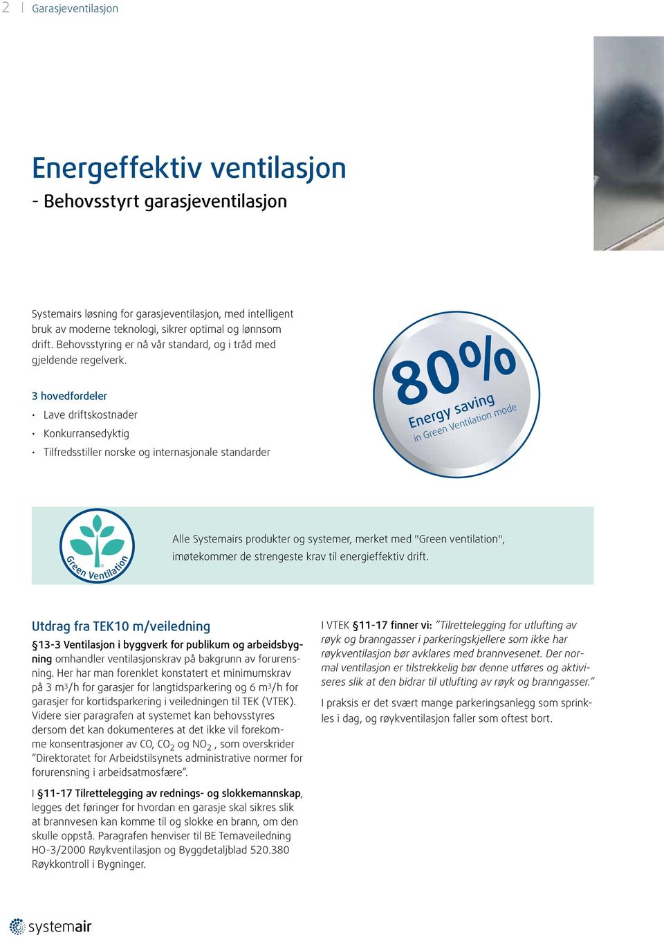 3 hovedfordeler Lave driftskostnader Konkurransedyktig Tilfredsstiller norske og internasjonale standarder 80% Energy saving in Green Ventilation mode Alle Systemairs produkter og systemer, merket