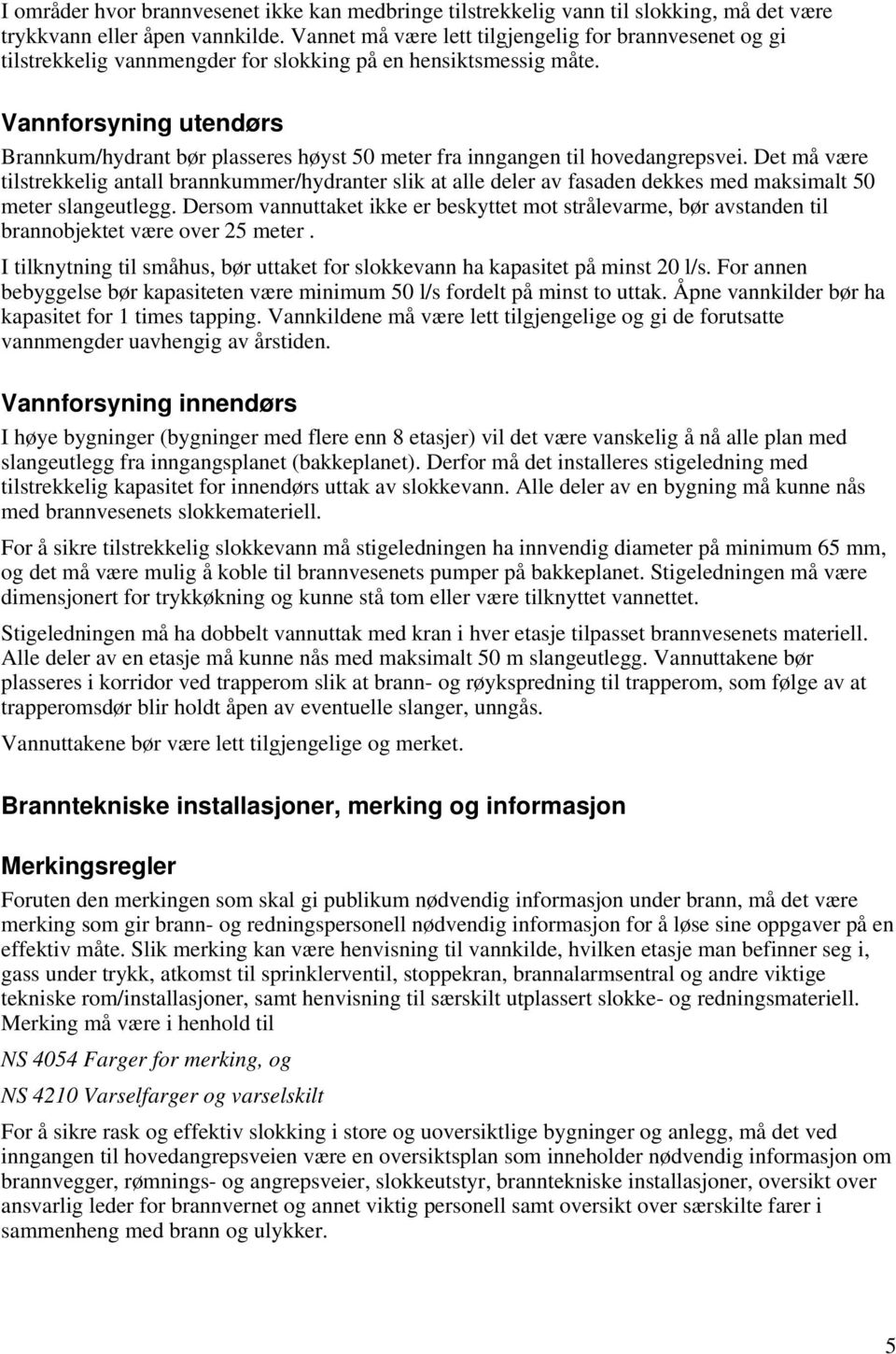 Vannforsyning utendørs Brannkum/hydrant bør plasseres høyst 50 meter fra inngangen til hovedangrepsvei.