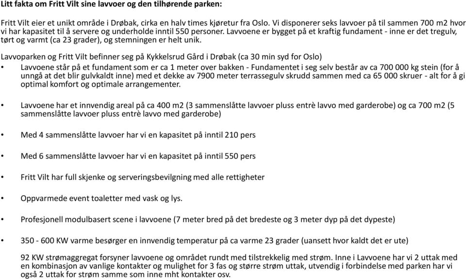 Lavvoene er bygget på et kraftig fundament - inne er det tregulv, tørt og varmt (ca 23 grader), og stemningen er helt unik.