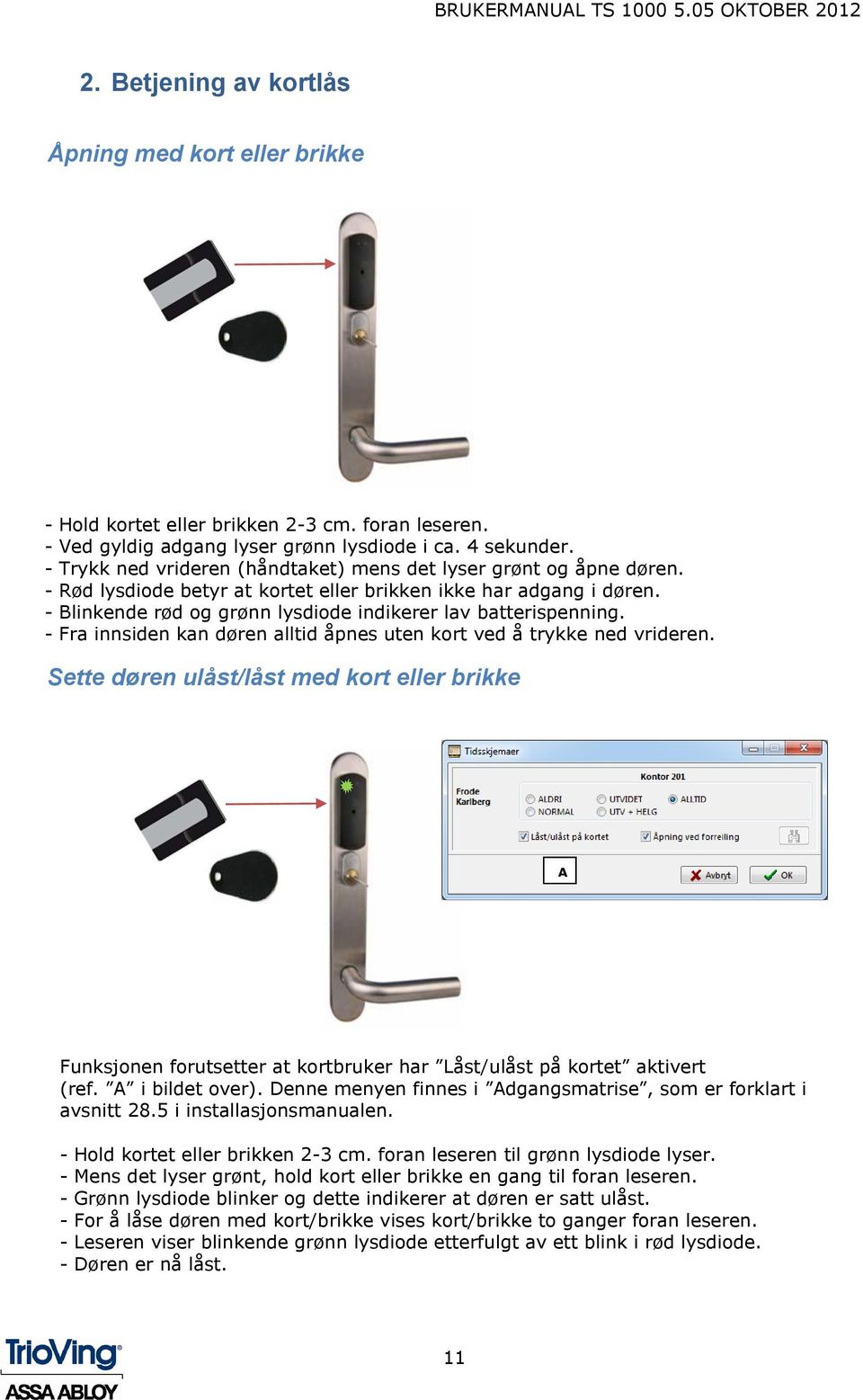 - Blinkende rød og grønn lysdiode indikerer lav batterispenning. - Fra innsiden kan døren alltid åpnes uten kort ved å trykke ned vrideren.