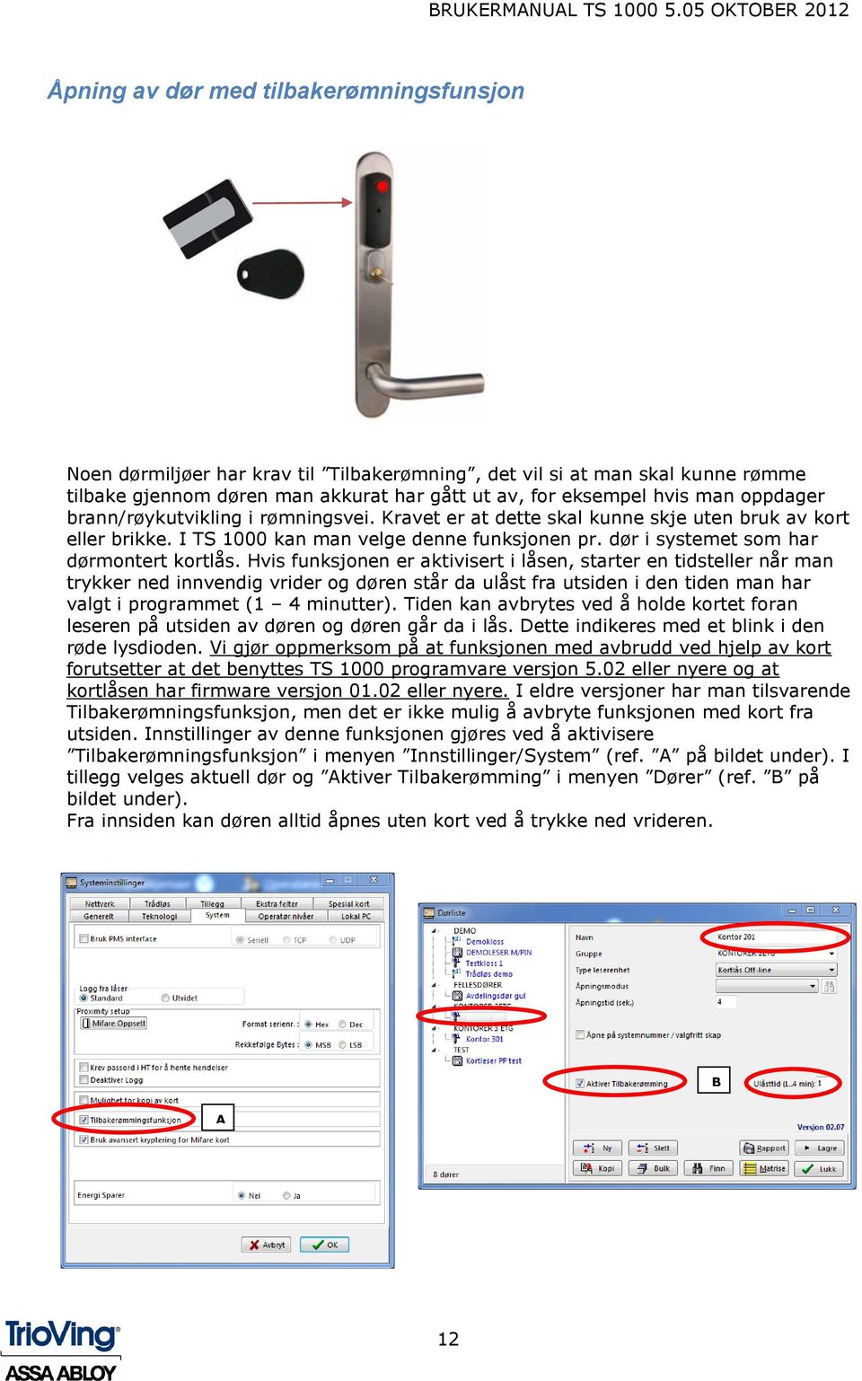 Hvis funksjonen er aktivisert i låsen, starter en tidsteller når man trykker ned innvendig vrider og døren står da ulåst fra utsiden i den tiden man har valgt i programmet (1 4 minutter).