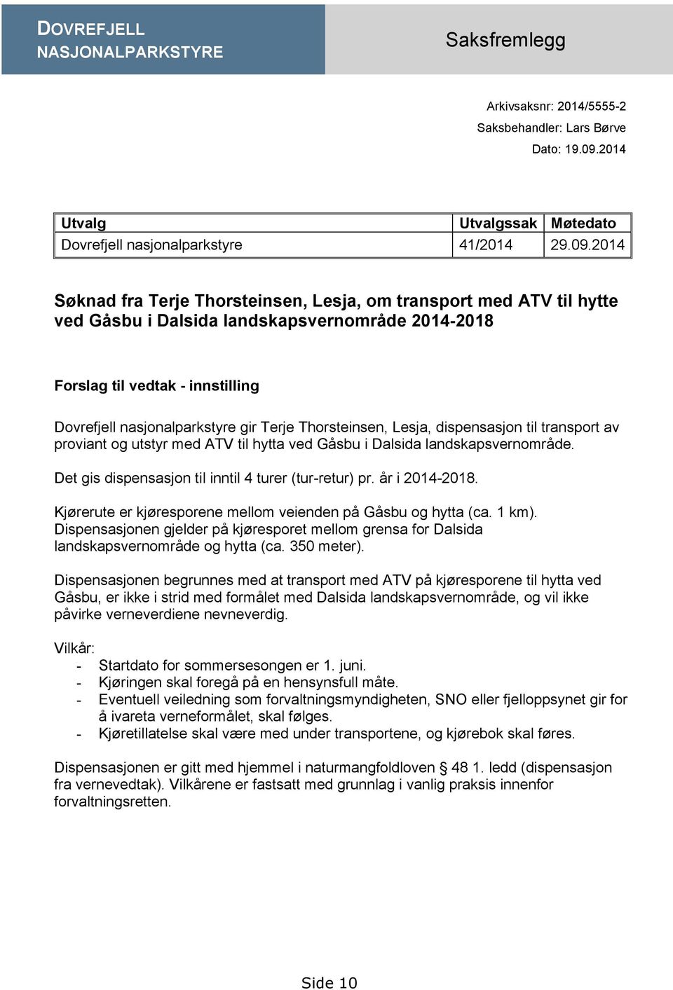 2014 Søknad fra Terje Thorsteinsen, Lesja, om transport med ATV til hytte ved Gåsbu i Dalsida landskapsvernområde 2014-2018 Forslag til vedtak - innstilling Dovrefjell nasjonalparkstyre gir Terje