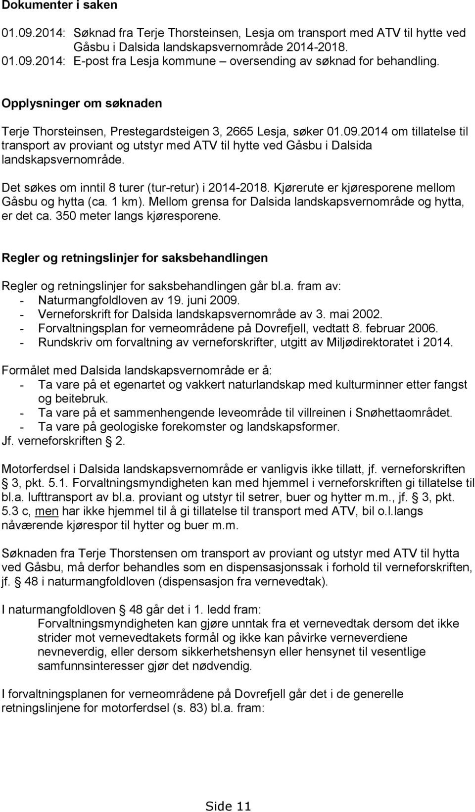 2014 om tillatelse til transport av proviant og utstyr med ATV til hytte ved Gåsbu i Dalsida landskapsvernområde. Det søkes om inntil 8 turer (tur-retur) i 2014-2018.