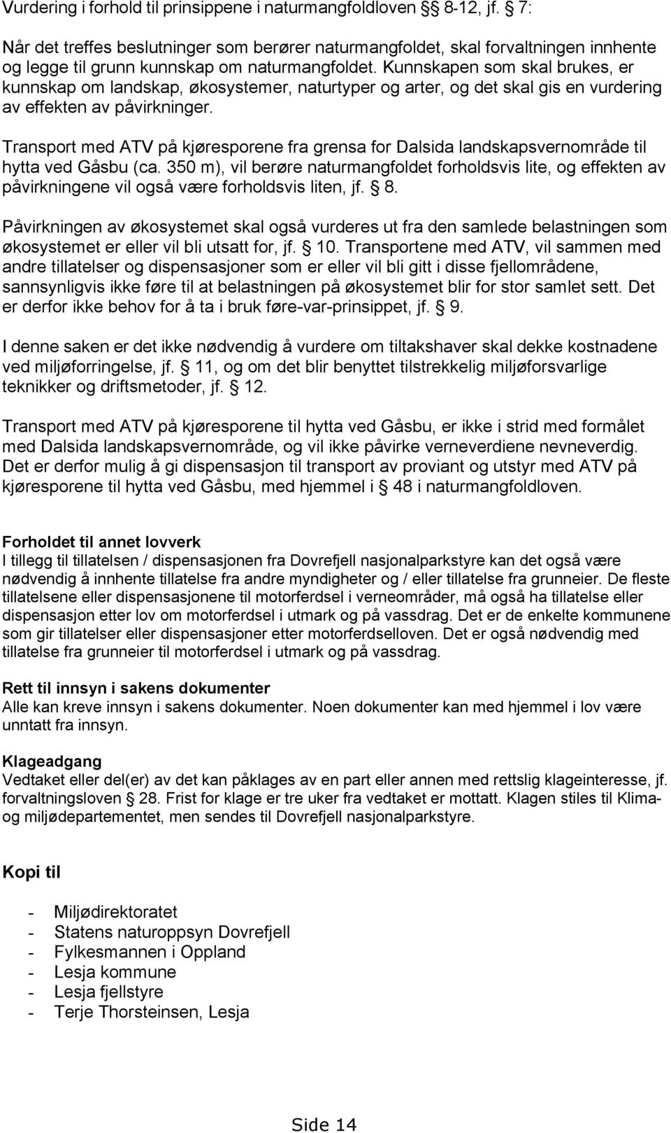 Kunnskapen som skal brukes, er kunnskap om landskap, økosystemer, naturtyper og arter, og det skal gis en vurdering av effekten av påvirkninger.