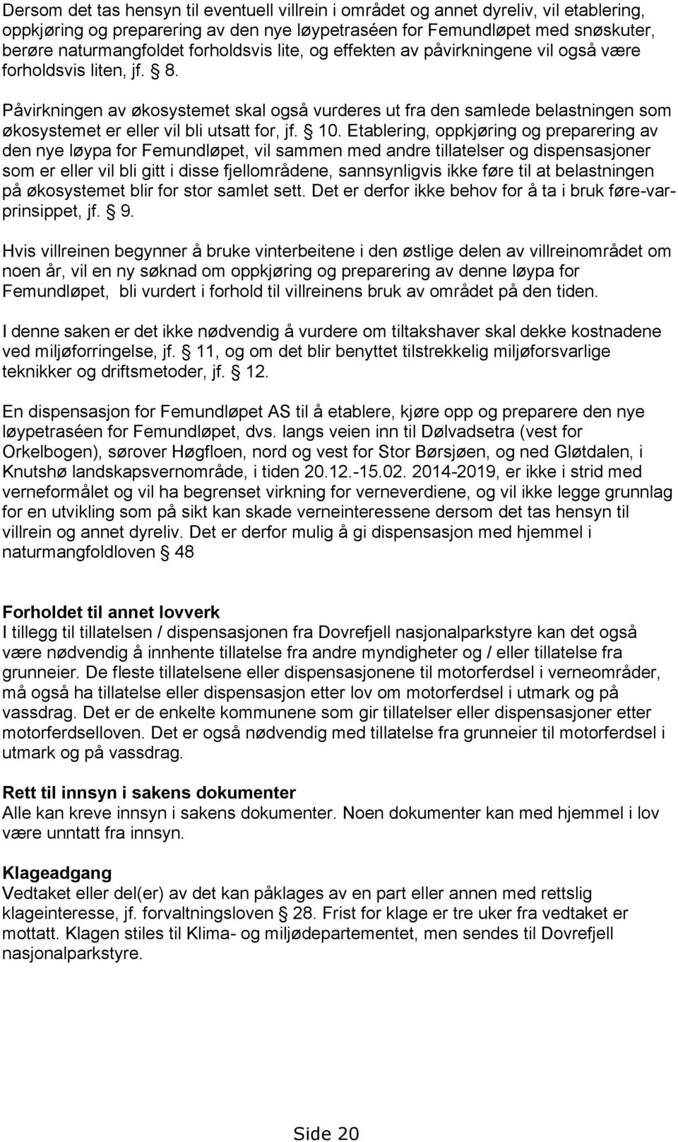 Påvirkningen av økosystemet skal også vurderes ut fra den samlede belastningen som økosystemet er eller vil bli utsatt for, jf. 10.