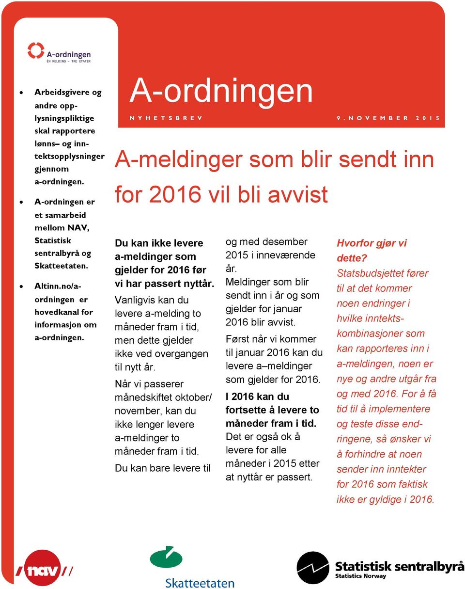 A-ordningen N Y H E T S B R E V A-meldinger som blir sendt inn for 2016 vil bli avvist Du kan ikke levere a-meldinger som gjelder for 2016 før vi har passert nyttår.