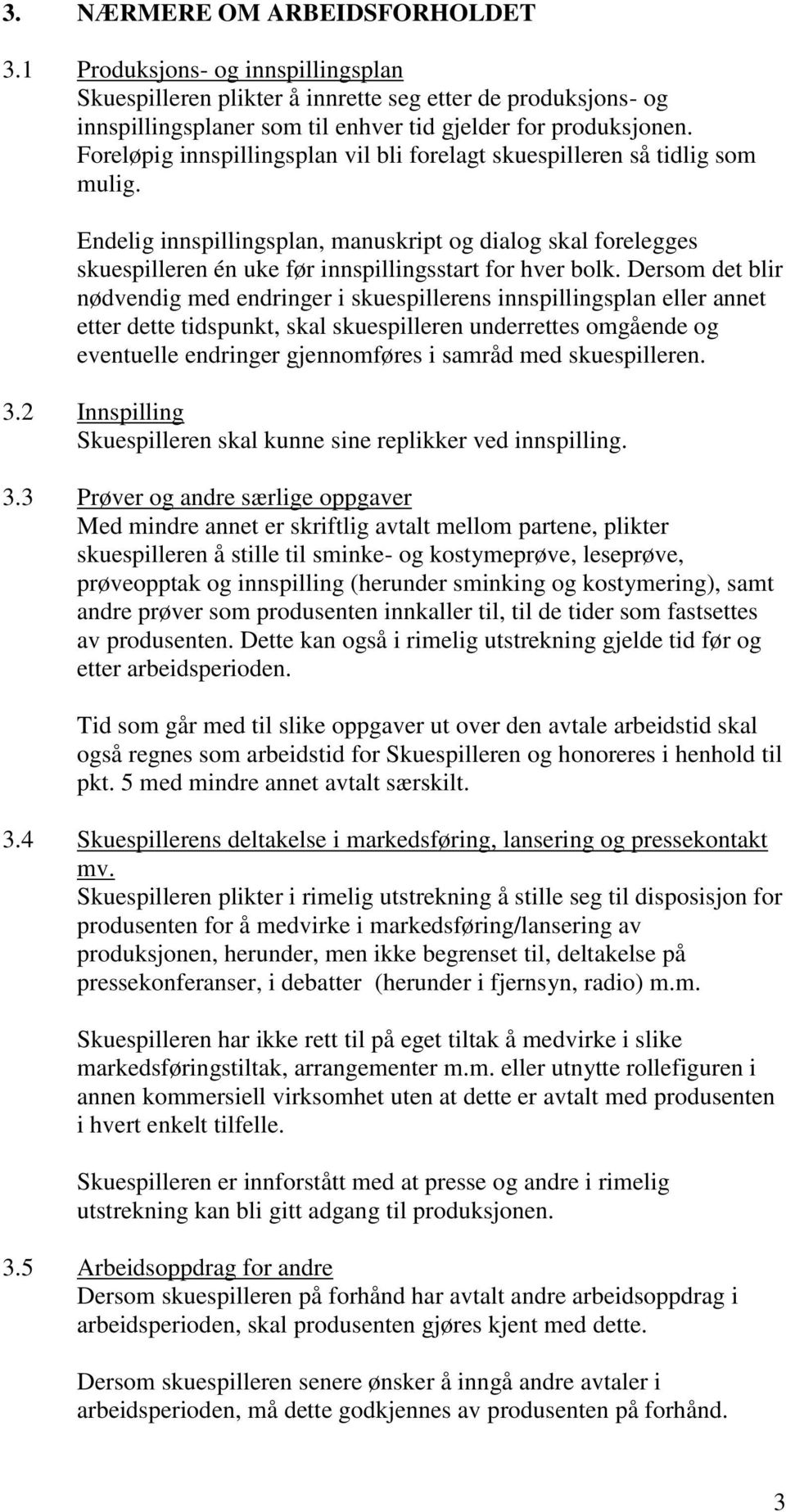 Dersom det blir nødvendig med endringer i skuespillerens innspillingsplan eller annet etter dette tidspunkt, skal skuespilleren underrettes omgående og eventuelle endringer gjennomføres i samråd med