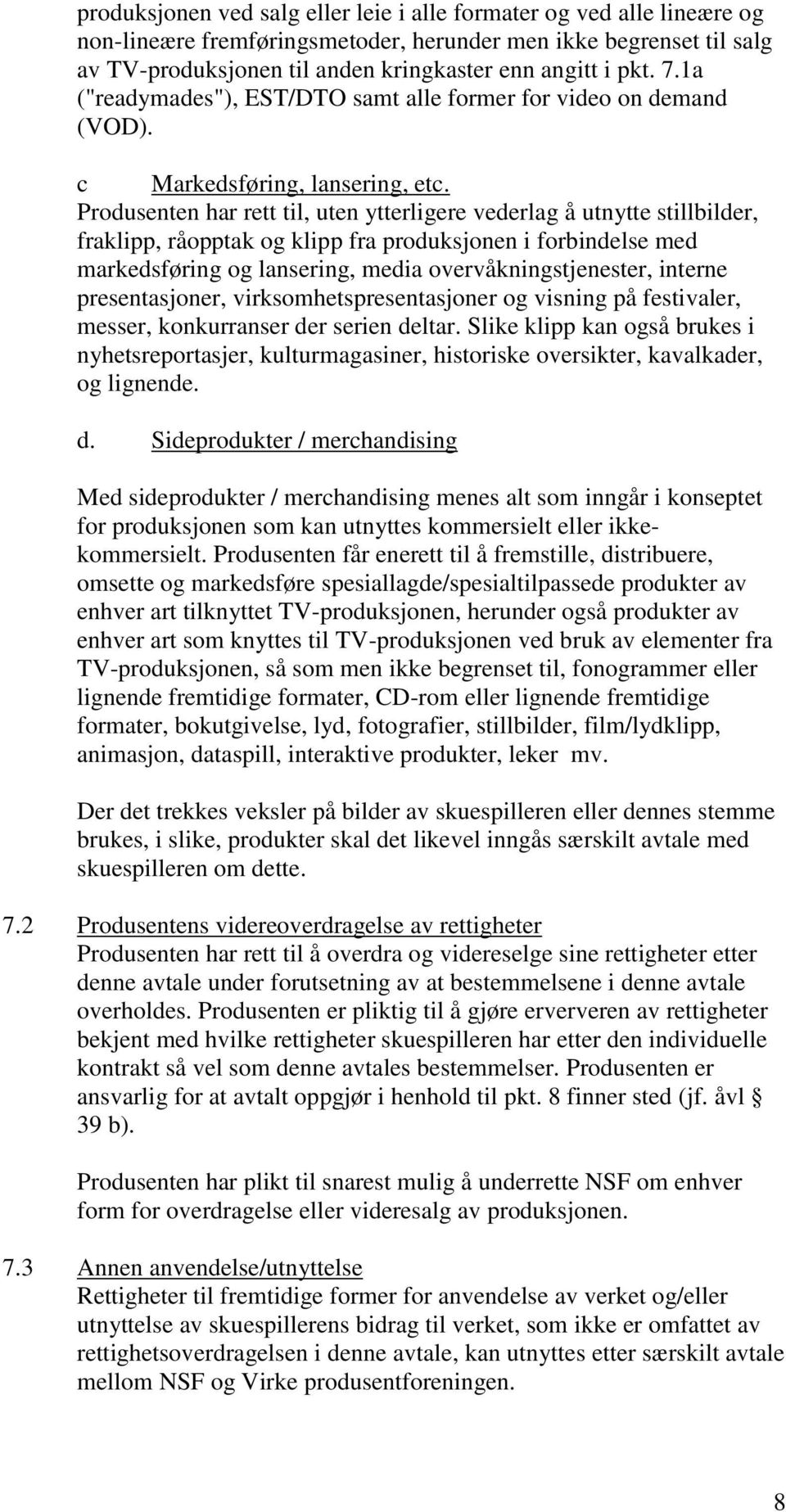 Produsenten har rett til, uten ytterligere vederlag å utnytte stillbilder, fraklipp, råopptak og klipp fra produksjonen i forbindelse med markedsføring og lansering, media overvåkningstjenester,