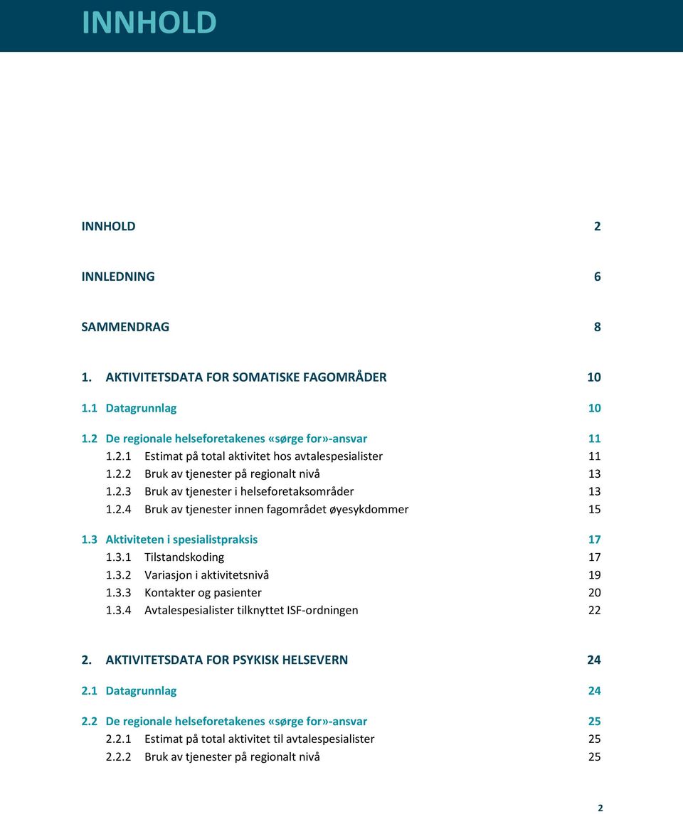 3.2 Variasjon i aktivitetsnivå 19 1.3.3 Kontakter og pasienter 20 1.3.4 Avtalespesialister tilknyttet ISF-ordningen 22 2. AKTIVITETSDATA FOR PSYKISK HELSEVERN 24 2.1 Datagrunnlag 24 2.