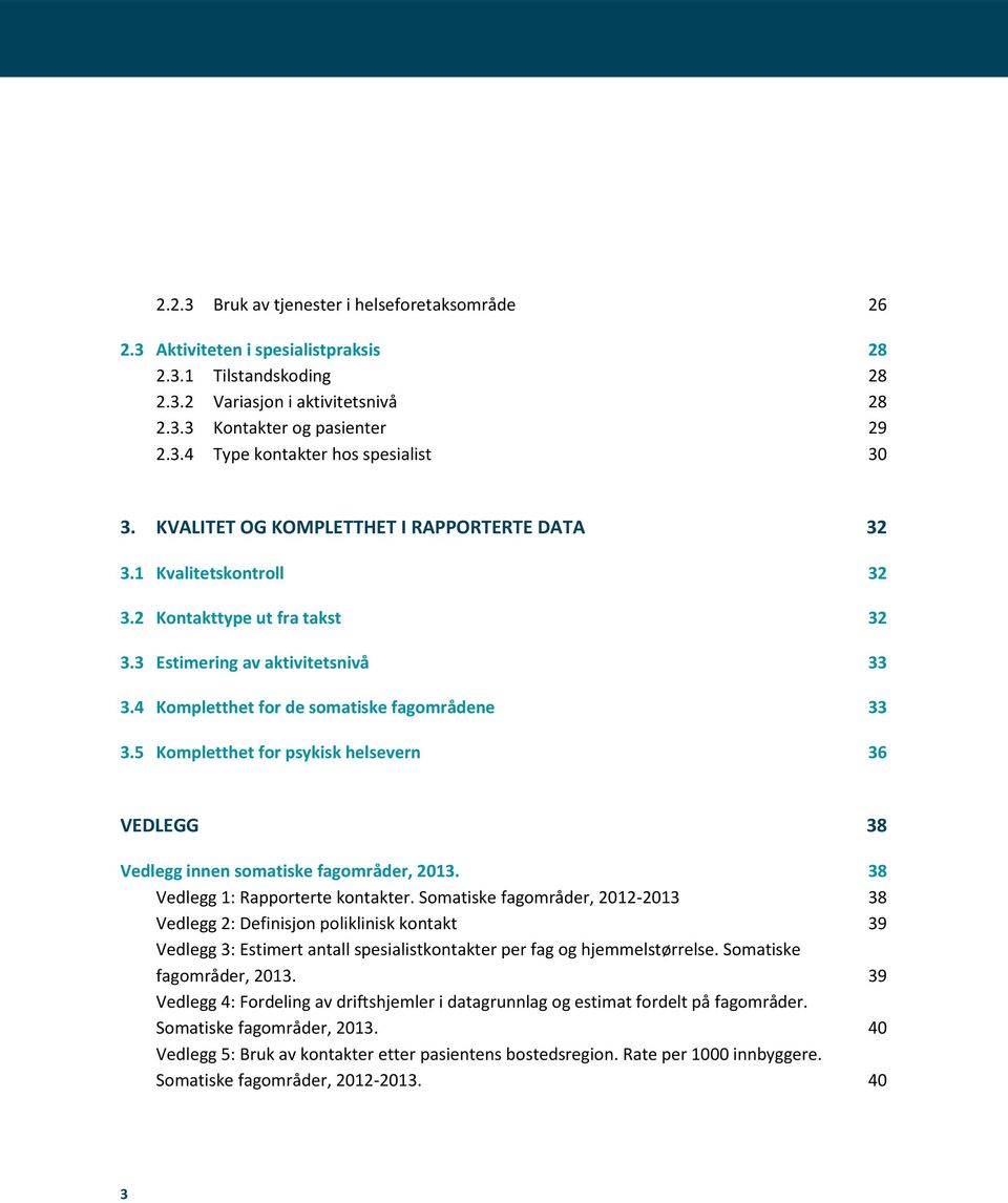 5 Kompletthet for psykisk helsevern 36 VEDLEGG 38 Vedlegg innen somatiske fagområder, 2013. 38 Vedlegg 1: Rapporterte kontakter.