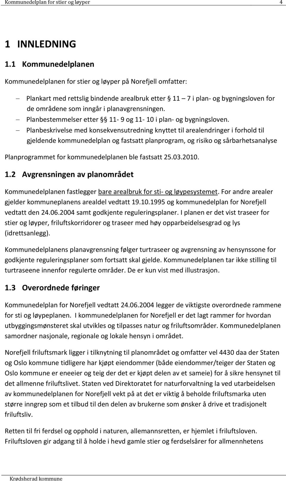 planavgrensningen. Planbestemmelser etter 11-9 og 11-10 i plan- og bygningsloven.