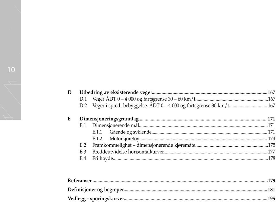 .. 174 E. Framkommelighet dimensjonerende kjøremåte...175 E.3 Breddeutvidelse horisontalkurver...177 E.4 Fri høyde.