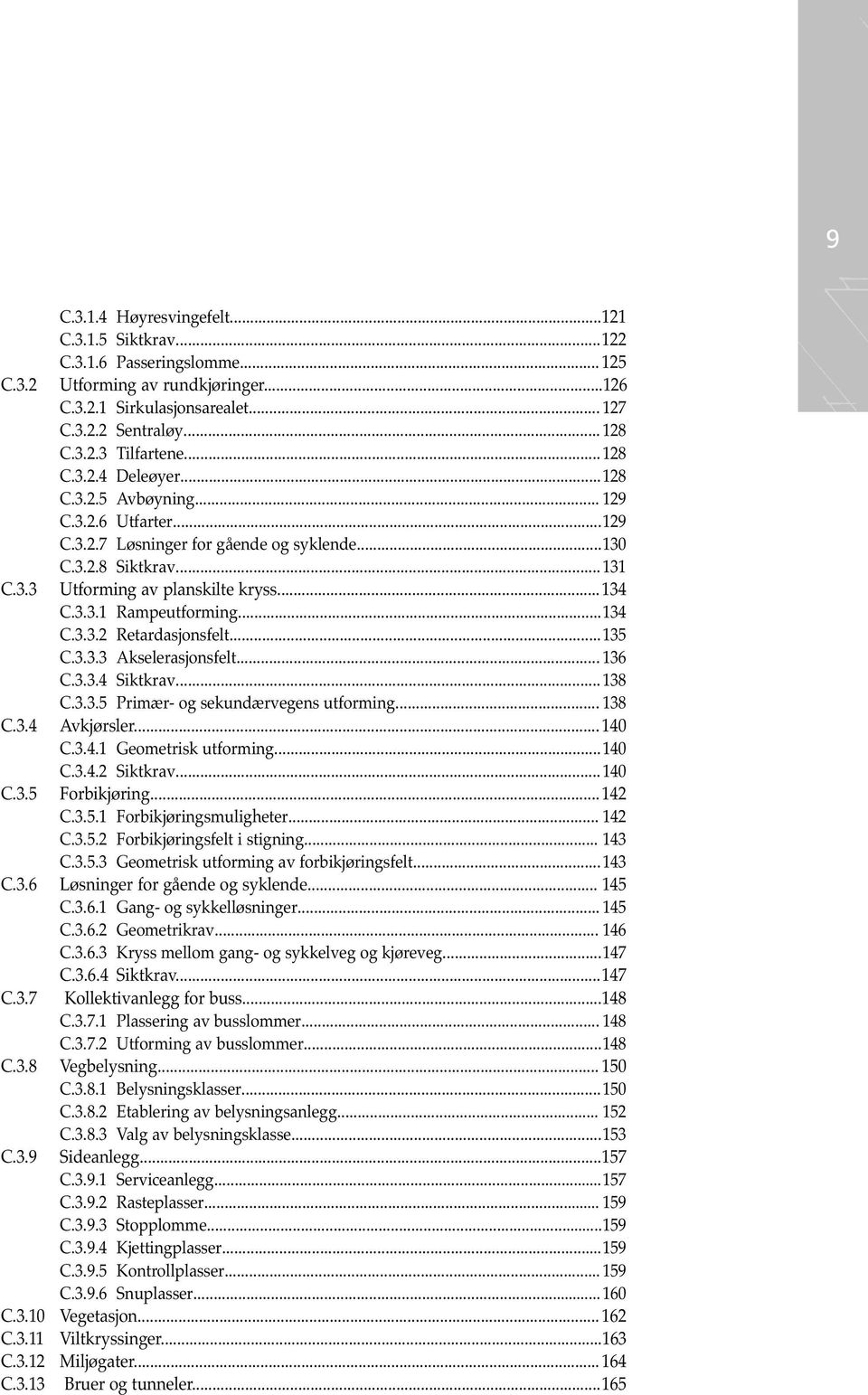 ..135 C.3.3.3 Akselerasjonsfelt... 13 C.3.3.4 Siktkrav... 138 C.3.3.5 Primær- og sekundærvegens utforming... 138 C.3.4 Avkjørsler... 140 C.3.4.1 Geometrisk utforming...140 C.3.4. Siktkrav... 140 C.3.5 Forbikjøring.