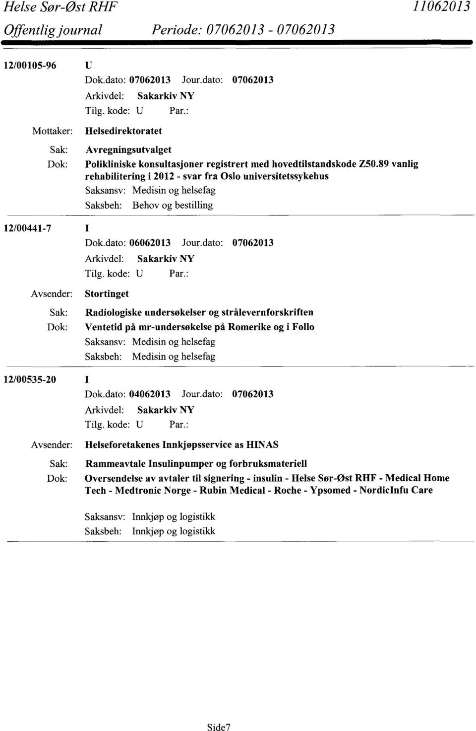 dato: 07062013 Stortinget Radiologiske undersøkelser og strålevernforskriften Ventetid på mr-undersøkelse på Romerike og i Follo Saksbeh: Medisin og helsefag 12/00535-20 Dok.dato: 04062013 Jour.