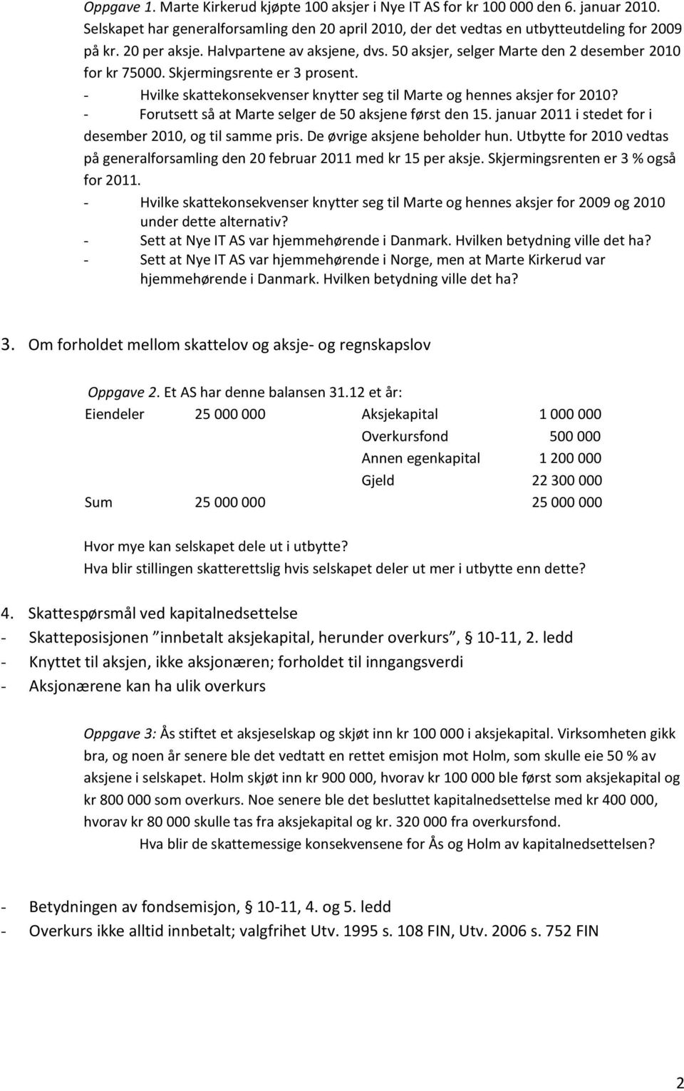 - Hvilke skattekonsekvenser knytter seg til Marte og hennes aksjer for 2010? - Forutsett så at Marte selger de 50 aksjene først den 15. januar 2011 i stedet for i desember 2010, og til samme pris.