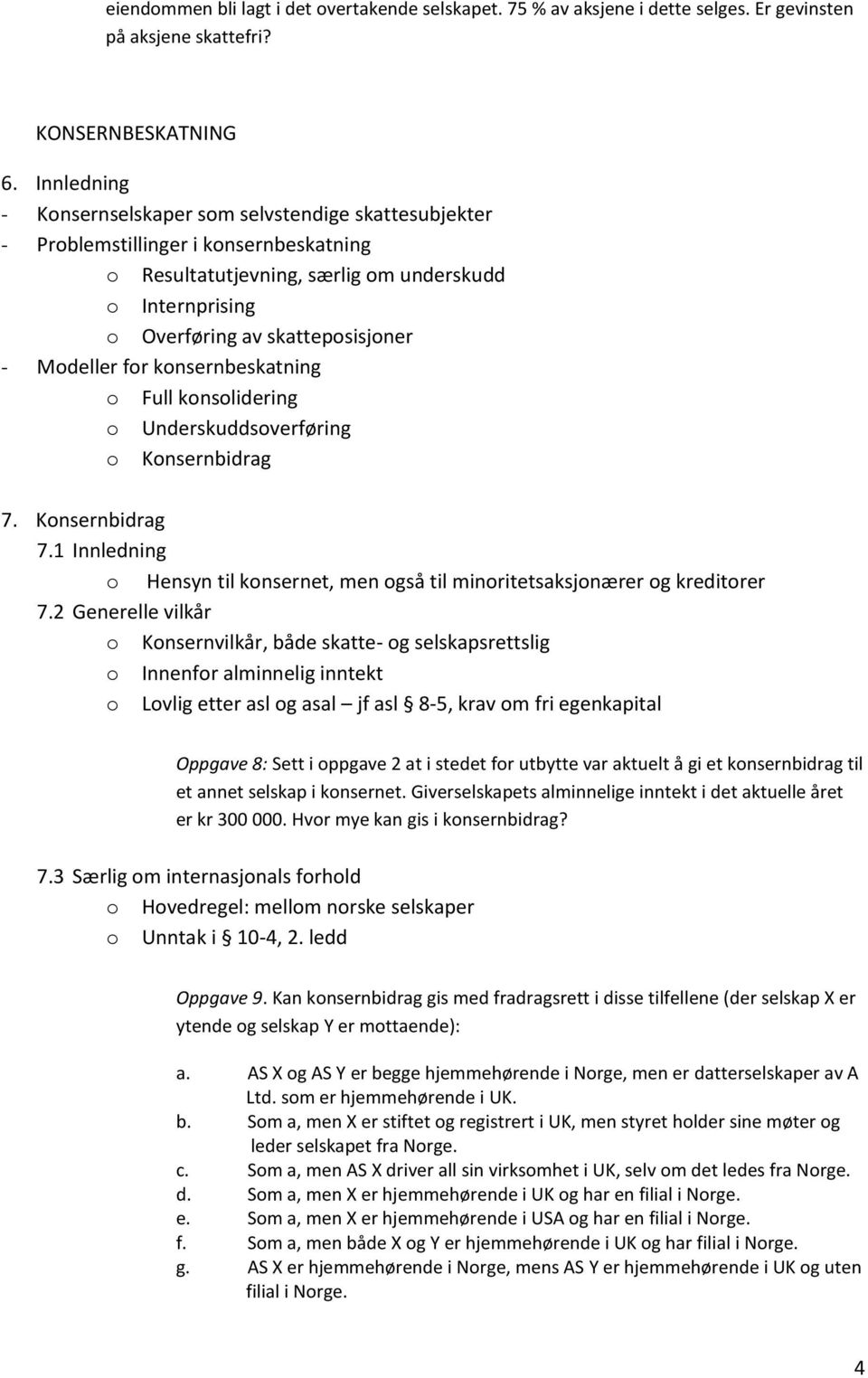 Modeller for konsernbeskatning o Full konsolidering o Underskuddsoverføring o Konsernbidrag 7. Konsernbidrag 7.1 Innledning o Hensyn til konsernet, men også til minoritetsaksjonærer og kreditorer 7.