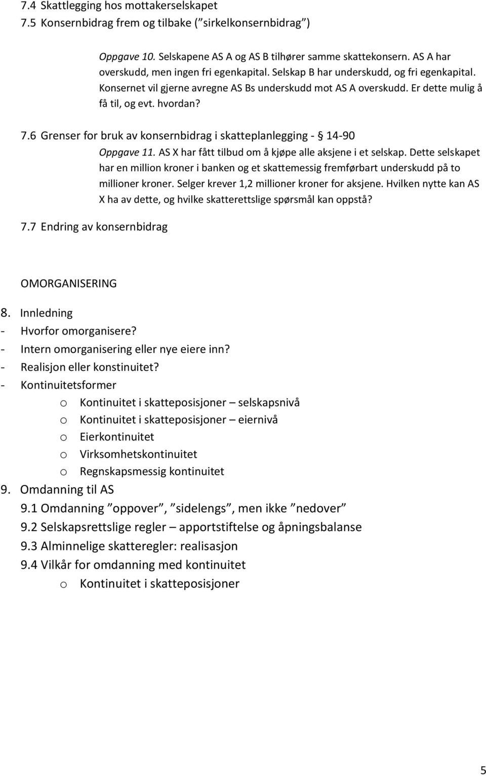 7.6 Grenser for bruk av konsernbidrag i skatteplanlegging - 14-90 Oppgave 11. AS X har fått tilbud om å kjøpe alle aksjene i et selskap.