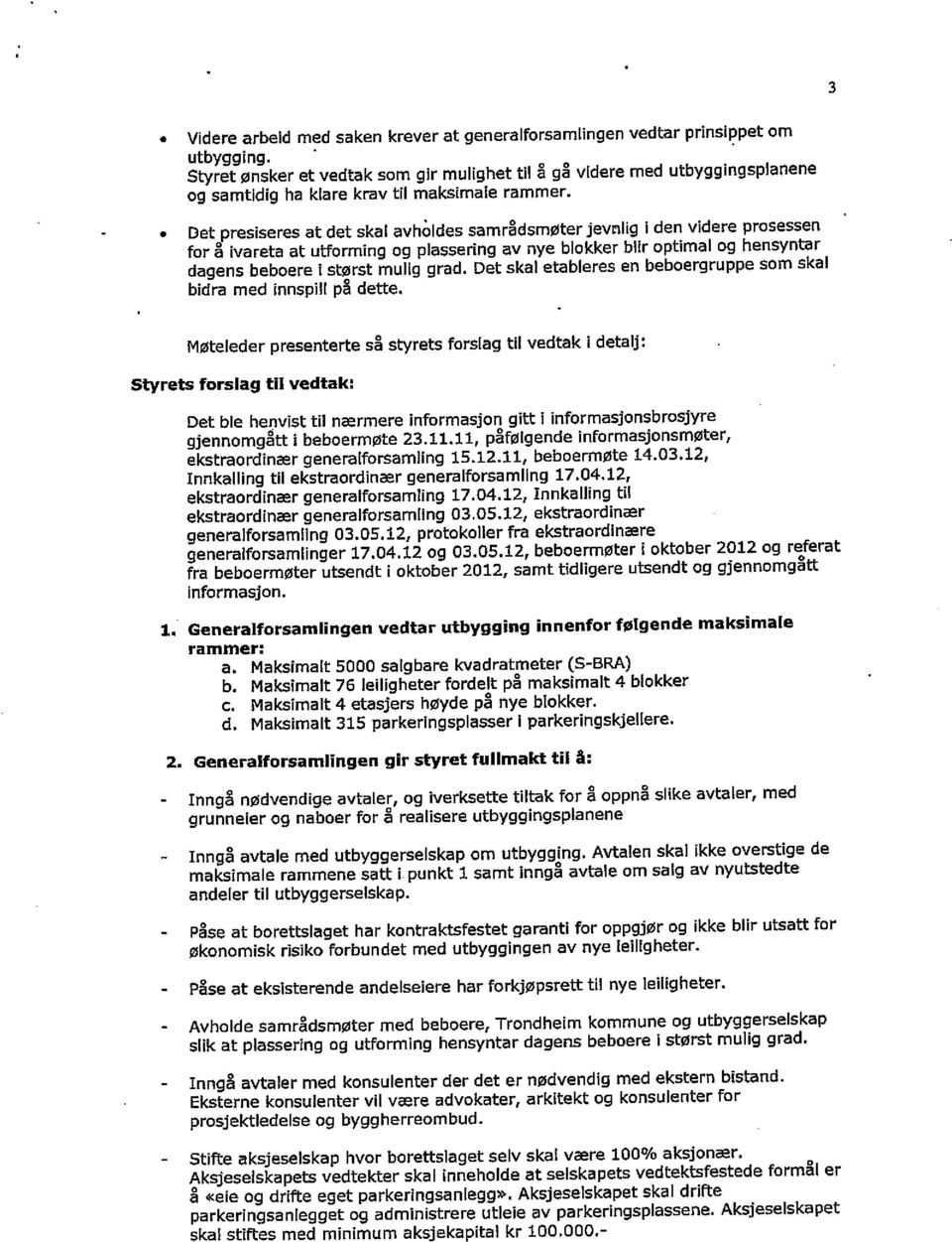 Det presiseres at det skal avhbldes samrådsmøter Jevnlig i den videre prosessen for å ivareta at utforming og plassering av nye blokker blir optimal og hensyntar dagens beboere I størst mulig grad.