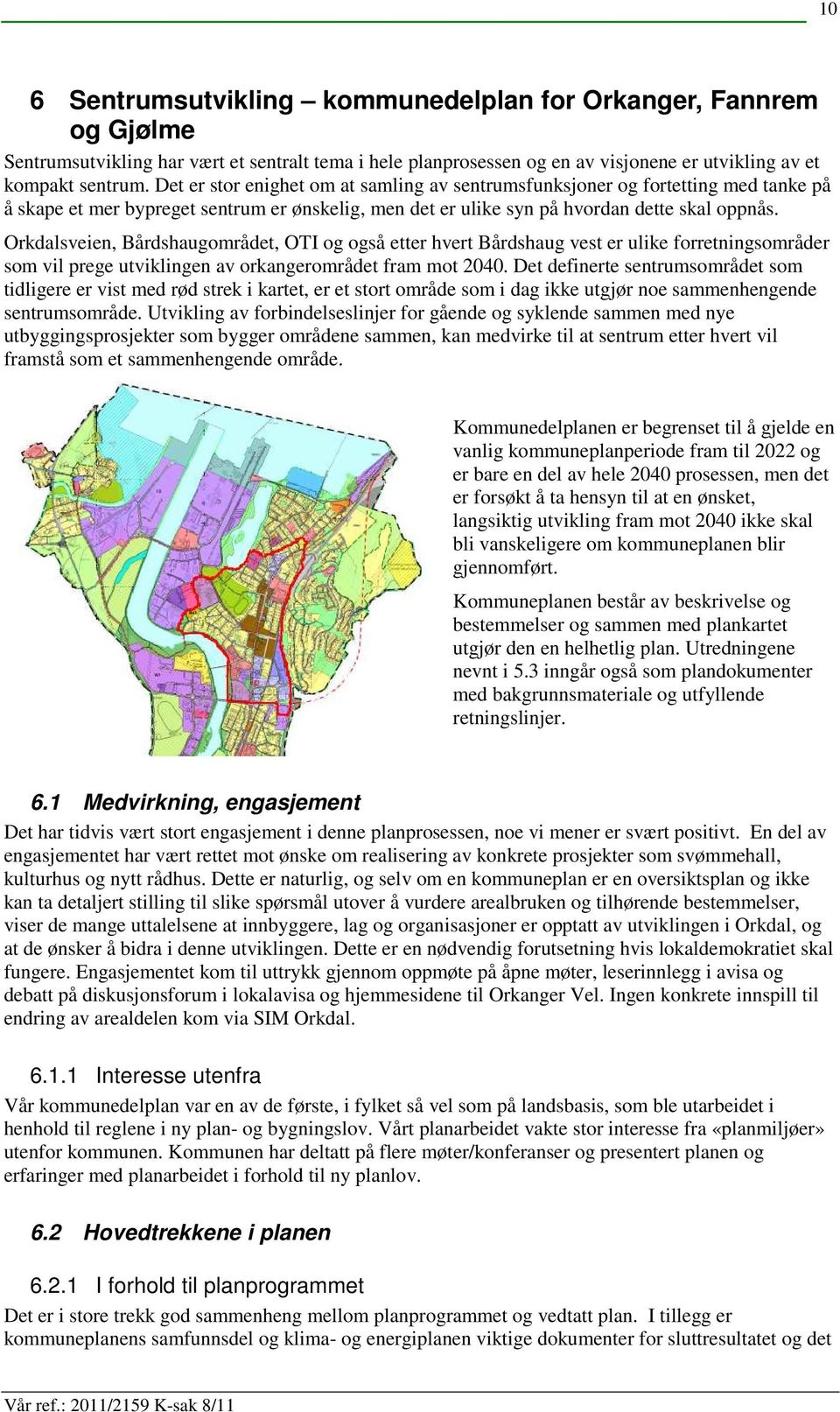 Orkdalsveien, Bårdshaugområdet, OTI og også etter hvert Bårdshaug vest er ulike forretningsområder som vil prege utviklingen av orkangerområdet fram mot 2040.