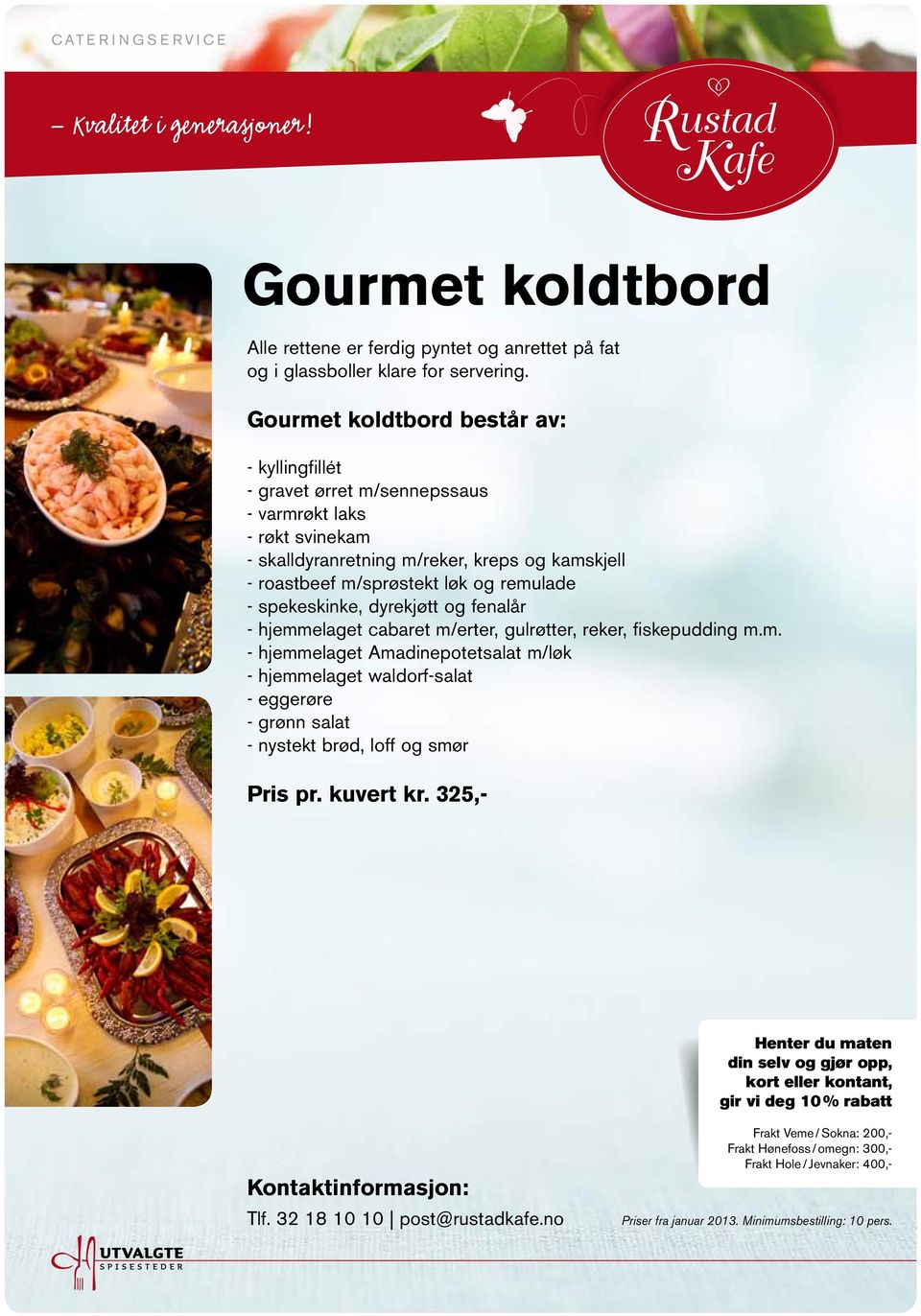 m/reker, kreps og kamskjell - roastbeef m/sprøstekt løk og remulade - spekeskinke, dyrekjøtt og fenalår - hjemmelaget cabaret