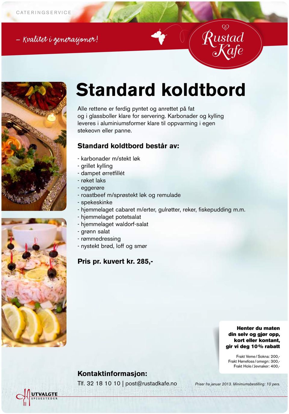 Standard koldtbord består av: - karbonader m/stekt løk - grillet kylling - dampet ørretfillét - røket laks - roastbeef m/sprøstekt løk og