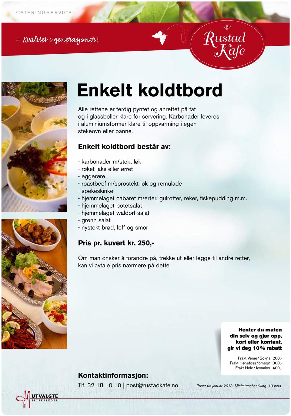 Enkelt koldtbord består av: - karbonader m/stekt løk - røket laks eller ørret - roastbeef m/sprøstekt løk og remulade - spekeskinke - hjemmelaget