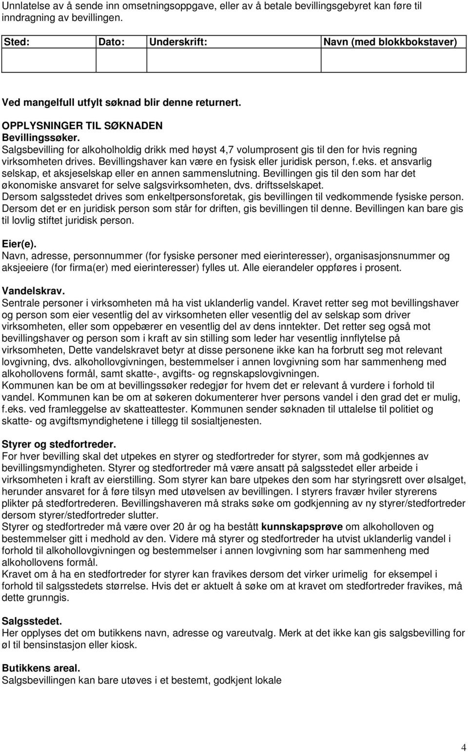 Salgsbevilling for alkoholholdig drikk med høyst 4,7 volumprosent gis til den for hvis regning virksomheten drives. Bevillingshaver kan være en fysisk eller juridisk person, f.eks.