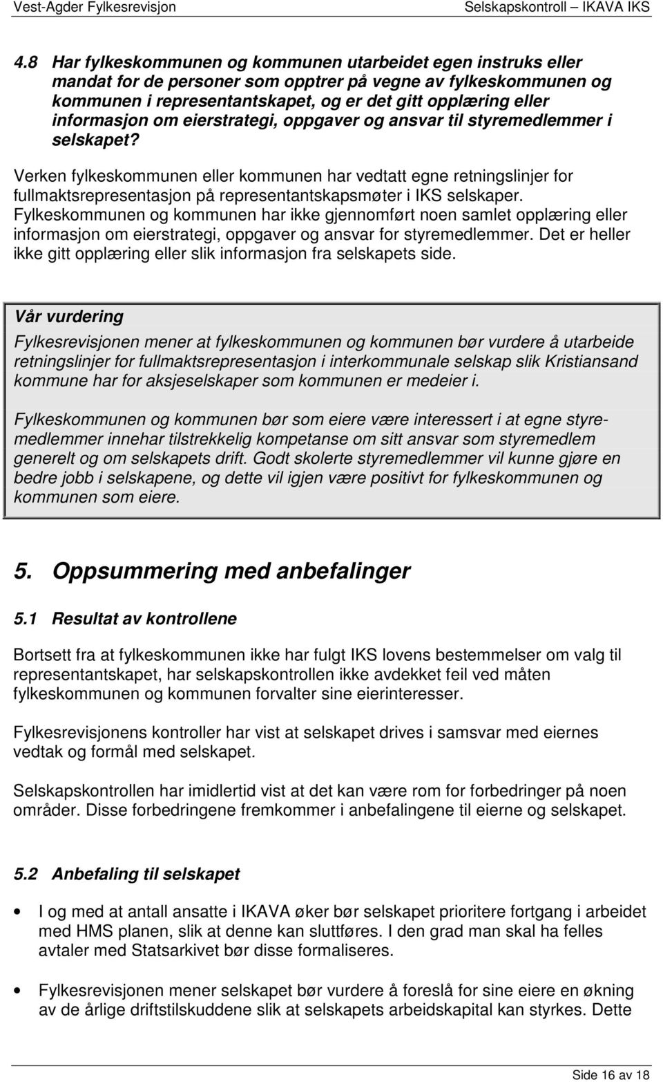 Verken fylkeskommunen eller kommunen har vedtatt egne retningslinjer for fullmaktsrepresentasjon på representantskapsmøter i IKS selskaper.