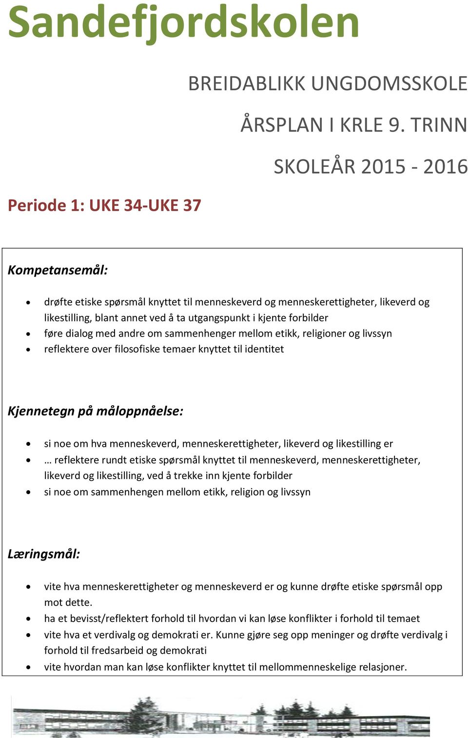 sammenhenger mellom etikk, religioner og livssyn reflektere over filosofiske temaer knyttet til identitet Kjennetegn på måloppnåelse: si noe om hva menneskeverd, menneskerettigheter, likeverd og