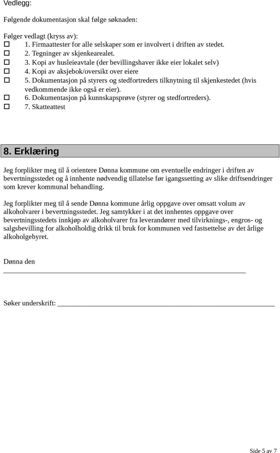 Dokumentasjon på styrers og stedfortreders tilknytning til skjenkestedet (hvis vedkommende ikke også er eier). 6. Dokumentasjon på kunnskapsprøve (styrer og stedfortreders). 7. Skatteattest 8.