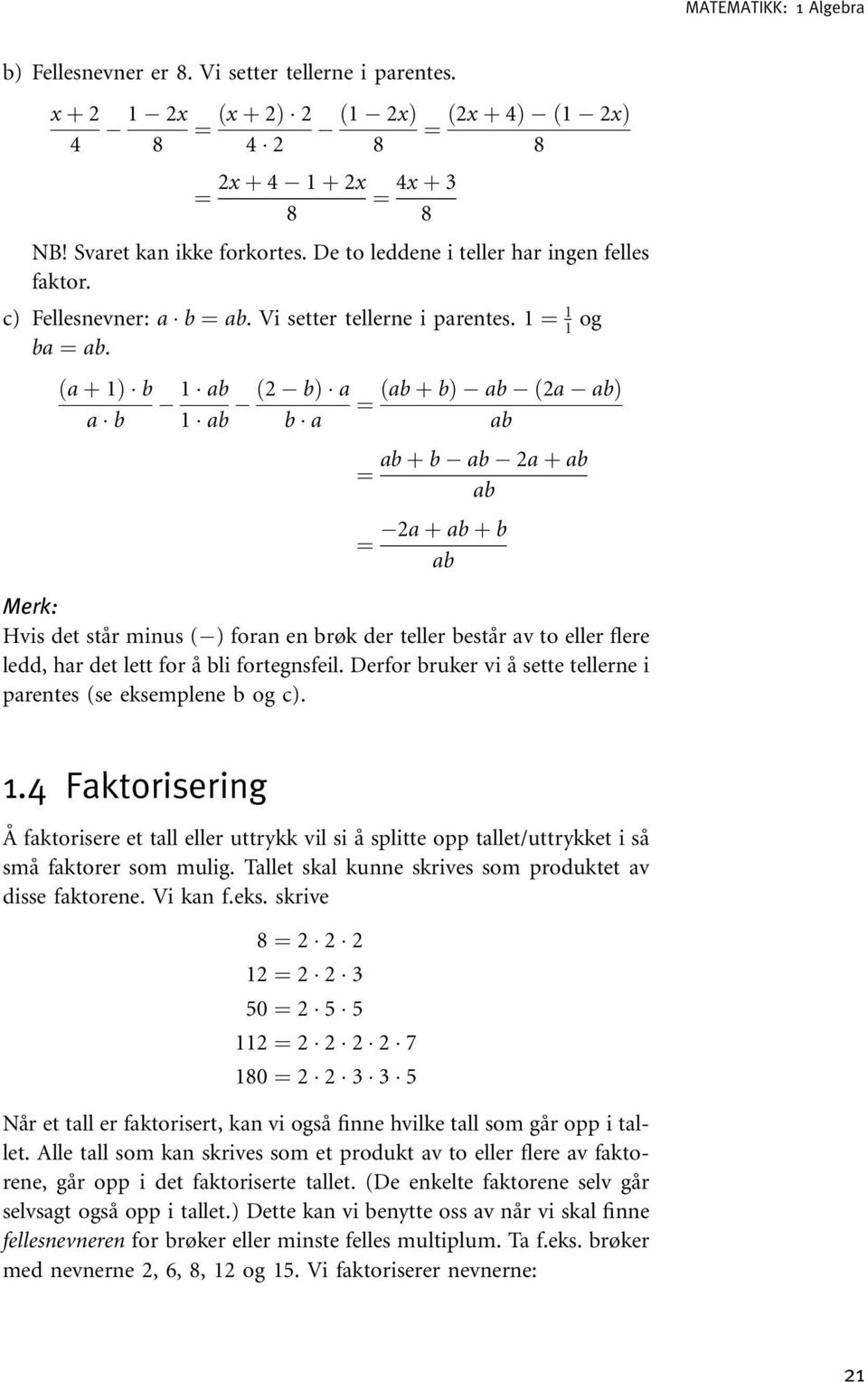 ða þ 1Þb a b 1 ab ð2 bþa ðab þ bþ ab ð2a abþ ¼ 1 ab b a ab ¼ ¼ ab þ b ab 2a þ ab ab 2a þ ab þ b ab Merk: Hvis det står minus ( ) foran en brøk der teller består av to eller flere ledd, har det lett