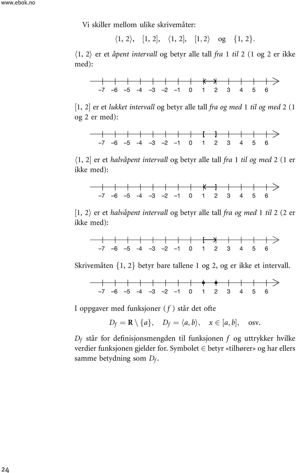 er et lukket intervall og betyr alle tall fra og med 1 til og med 2(1 og 2 er med): 7 6 5-4 3 2 1 0 1 2 3 4 5 6 h1, 2Š er et halvåpent intervall og betyr alle tall fra 1 til og med 2(1er ikke med): 7