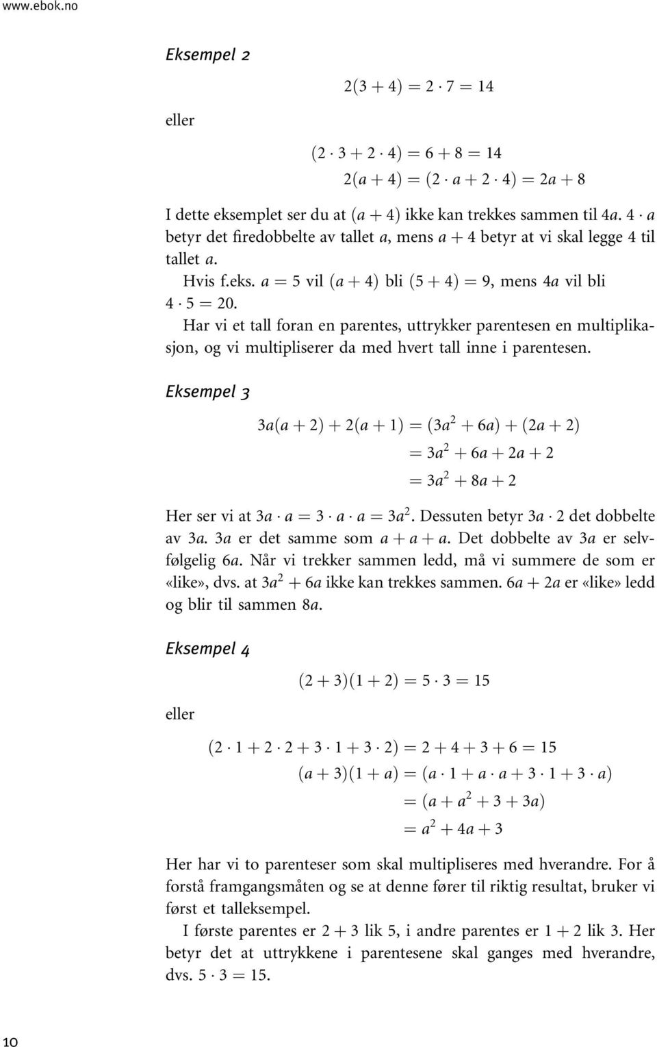 Har vi et tall foran en parentes, uttrykker parentesen en multiplikasjon, og vi multipliserer da med hvert tall inne i parentesen.