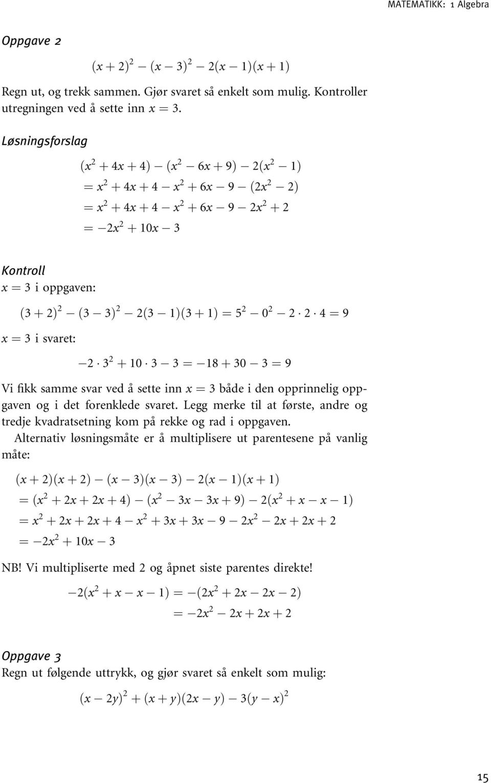 2 0 2 2 2 4 ¼ 9 x ¼ 3 i svaret: 2 3 2 þ 10 3 3 ¼ 18 þ 30 3 ¼ 9 Vi fikk samme svar ved å sette inn x ¼ 3både i den opprinnelig oppgaven og i det forenklede svaret.