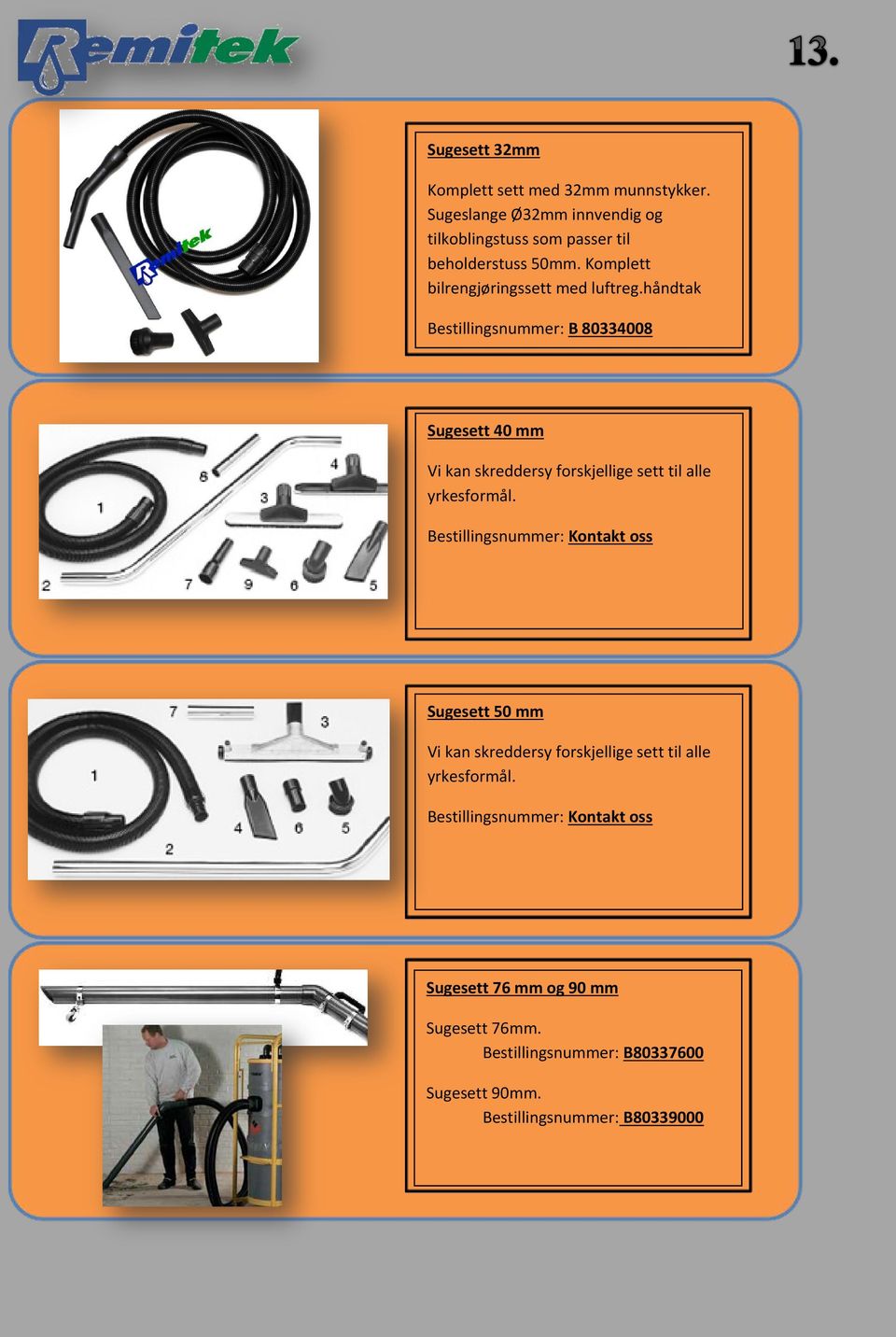 håndtak Bestillingsnummer: B 80334008 Sugesett 40 mm Vi kan skreddersy forskjellige sett til alle yrkesformål.