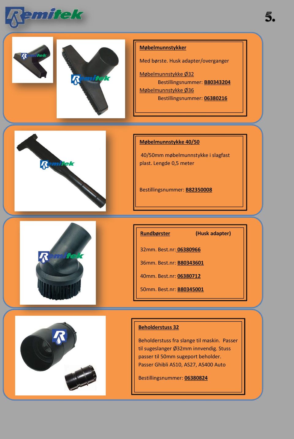 40/50mm møbelmunnstykke i slagfast plast. Lengde 0,5 meter Bestillingsnummer: B82350008 Rundbørster (Husk adapter) 32mm. Best.nr: 06380966 36mm.