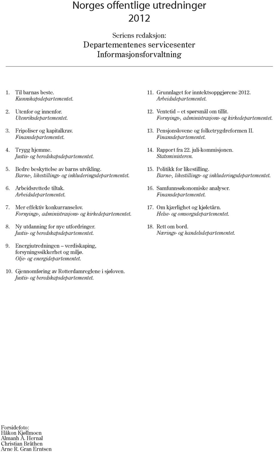 Arbeidsrettede tiltak. Arbeidsdepartementet. 7. Mer effektiv konkurranselov. Fornyings-, administrasjons- og kirkedepartementet. 8. Ny utdanning for nye utfordringer.