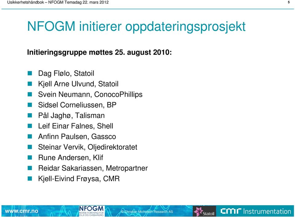 august 2010: Dag Flølo, Statoil Kjell Arne Ulvund, Statoil Svein Neumann, ConocoPhillips Sidsel