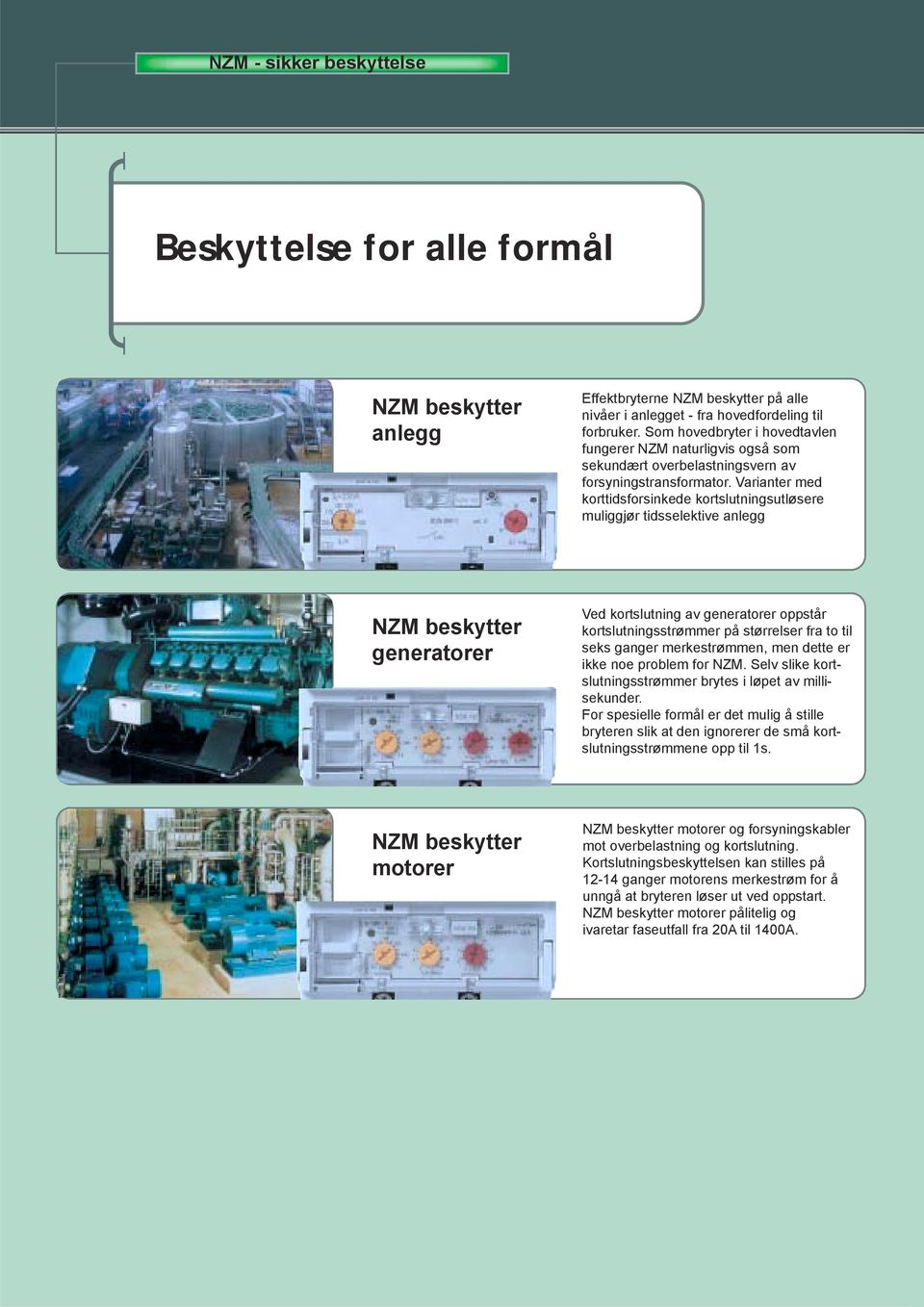 Varianter med korttidsforsinkede kortslutningsutløsere muliggjør tidsselektive anlegg NZM beskytter generatorer Ved kortslutning av generatorer oppstår kortslutningsstrømmer på størrelser fra to til