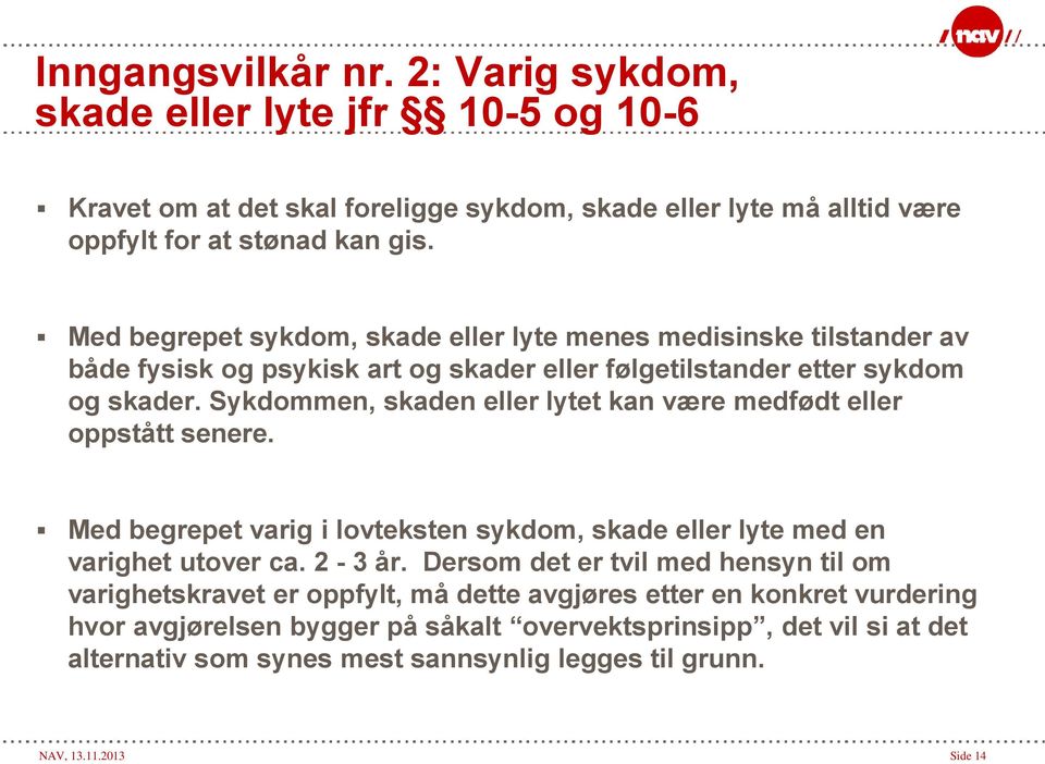 Sykdommen, skaden eller lytet kan være medfødt eller oppstått senere. Med begrepet varig i lovteksten sykdom, skade eller lyte med en varighet utover ca. 2-3 år.