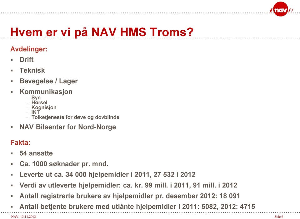 Bilsenter for Nord-Norge Fakta: 54 ansatte Ca. 1000 søknader pr. mnd. Leverte ut ca.