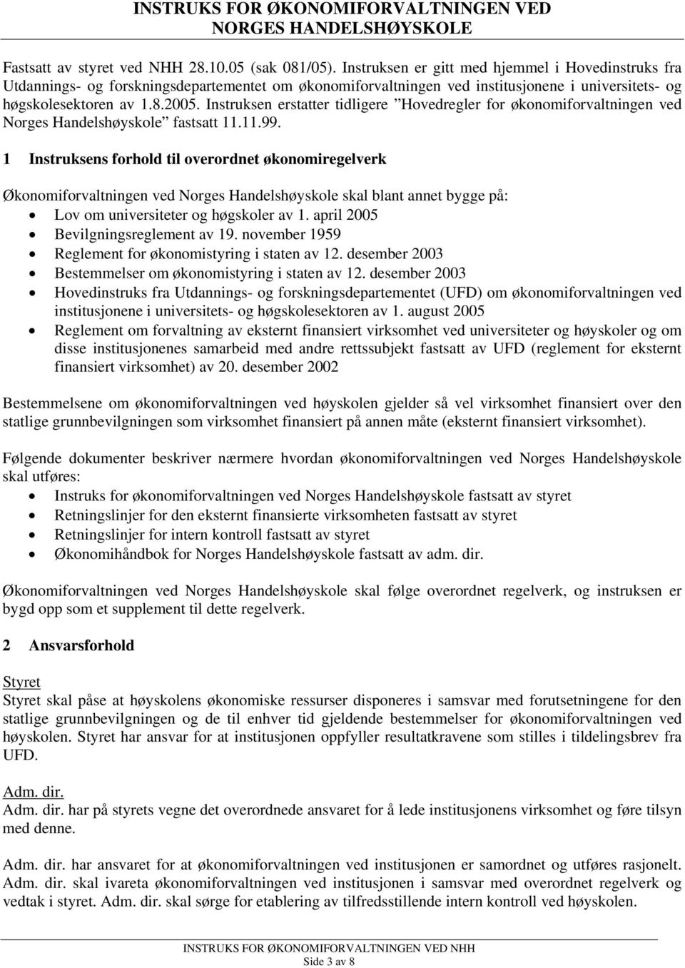 Instruksen erstatter tidligere Hovedregler for økonomiforvaltningen ved Norges Handelshøyskole fastsatt 11.11.99.