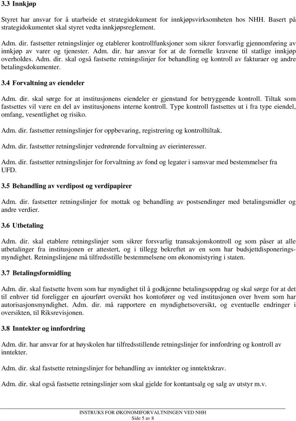 har ansvar for at de formelle kravene til statlige innkjøp overholdes. Adm. dir. skal også fastsette retningslinjer for behandling og kontroll av fakturaer og andre betalingsdokumenter. 3.