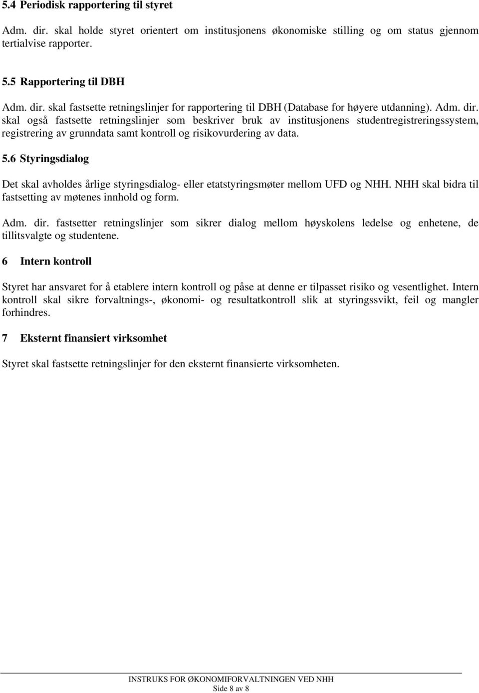 6 Styringsdialog Det skal avholdes årlige styringsdialog- eller etatstyringsmøter mellom UFD og NHH. NHH skal bidra til fastsetting av møtenes innhold og form. Adm. dir.