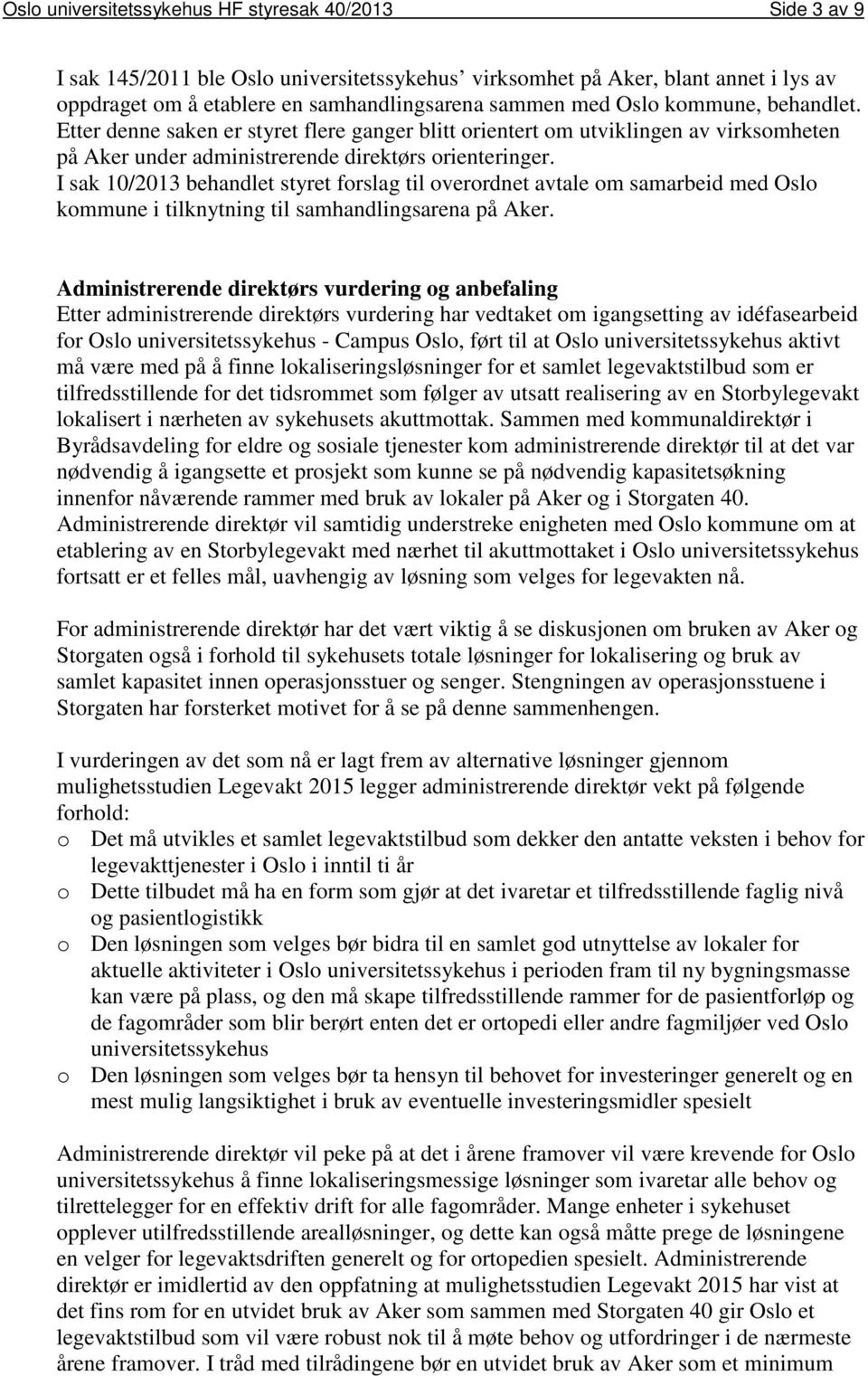 I sak 10/2013 behandlet styret forslag til overordnet avtale om samarbeid med Oslo kommune i tilknytning til samhandlingsarena på Aker.