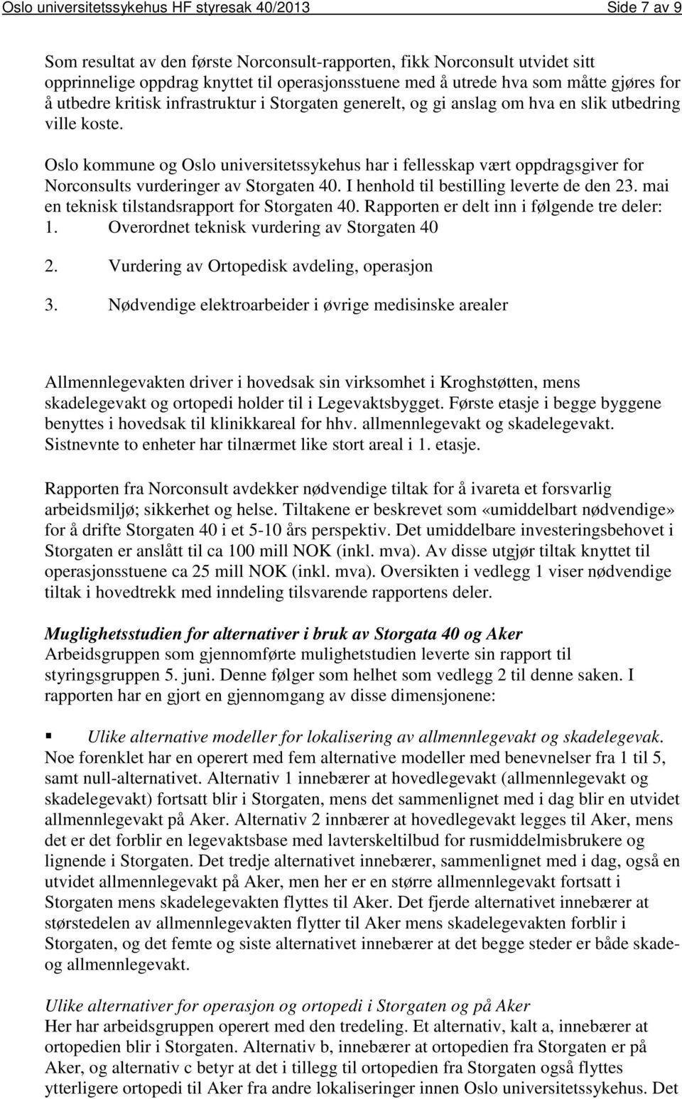 Oslo kommune og Oslo universitetssykehus har i fellesskap vært oppdragsgiver for Norconsults vurderinger av Storgaten 40. I henhold til bestilling leverte de den 23.