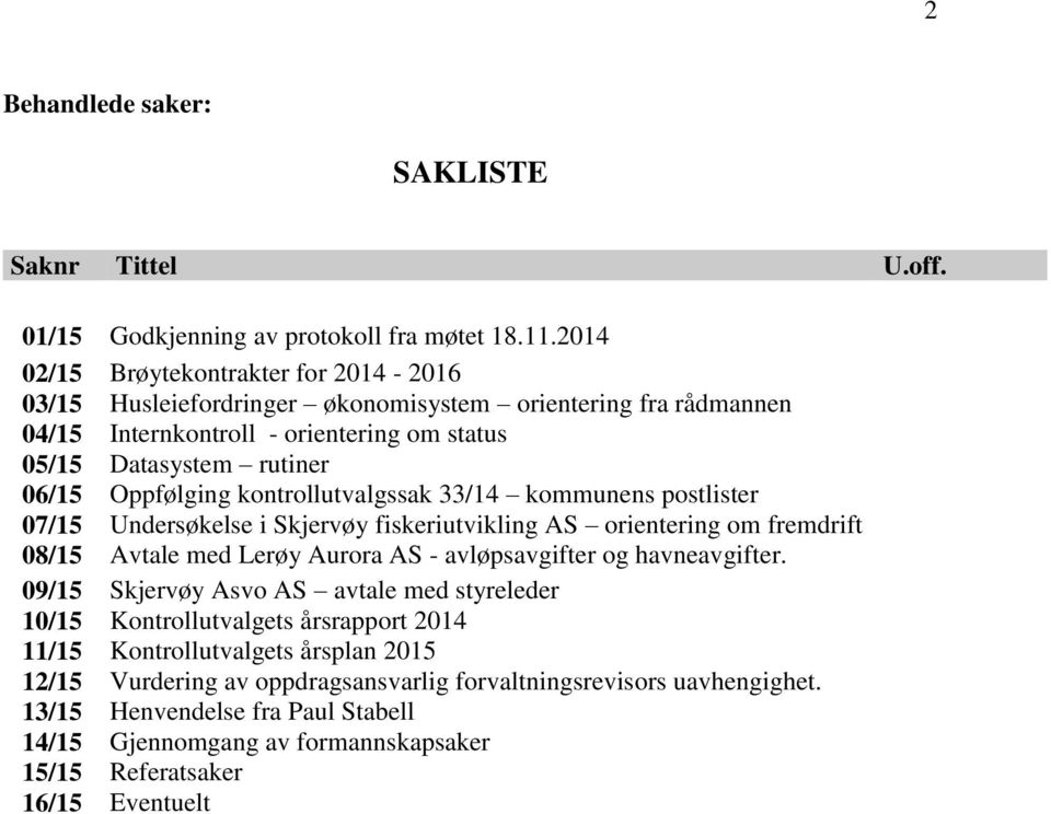 kontrollutvalgssak 33/14 kommunens postlister 07/15 Undersøkelse i Skjervøy fiskeriutvikling AS orientering om fremdrift 08/15 Avtale med Lerøy Aurora AS - avløpsavgifter og havneavgifter.
