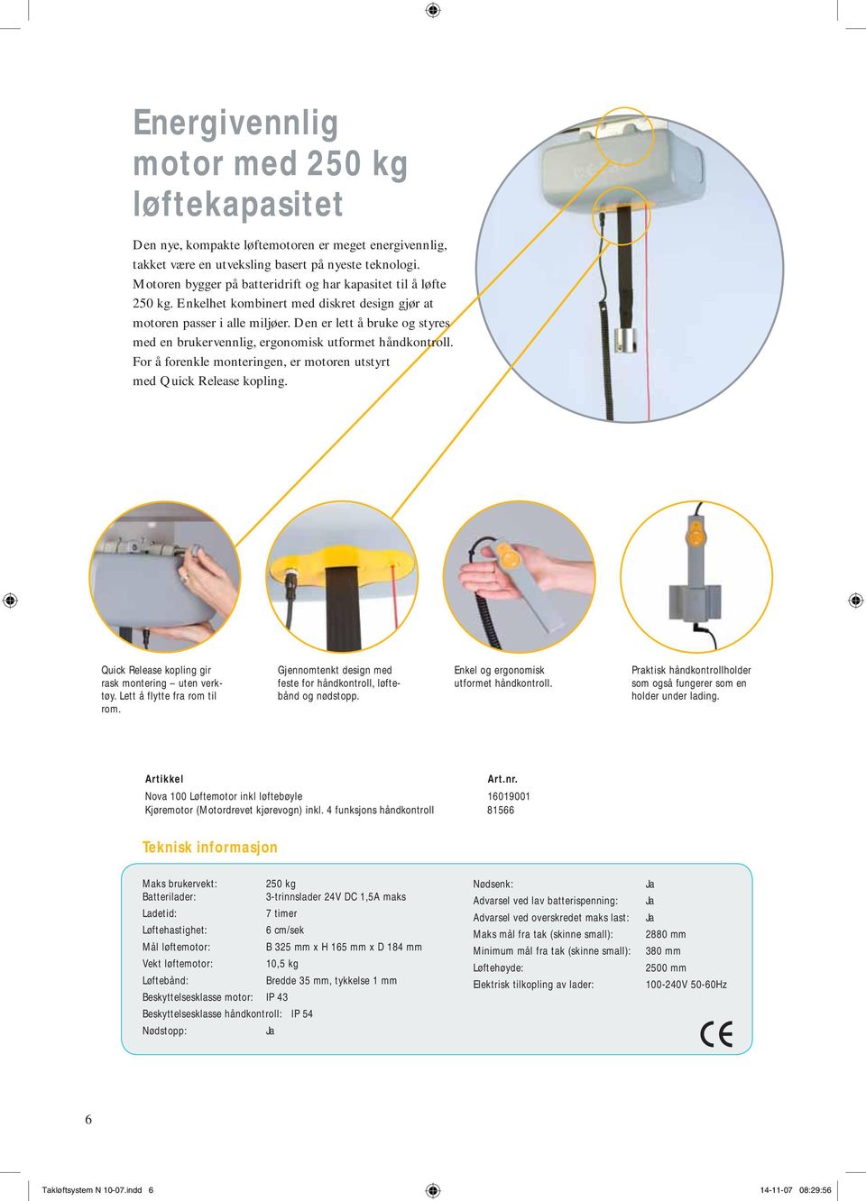 Den er lett å bruke og styres med en brukervennlig, ergonomisk utformet håndkontroll. For å forenkle monteringen, er motoren utstyrt med Quick Release kopling.